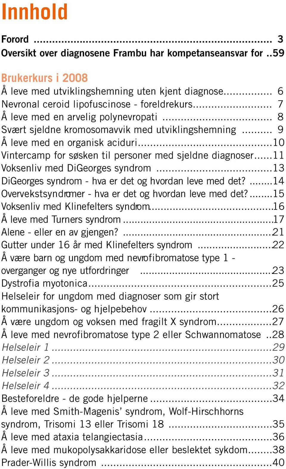 ..11 Voksenliv med DiGeorges syndrom...13 D i G e o rges syndrom - hva er det og hvordan leve med det?........1 4 O v e rv e k s t s y n d romer - hva er det og hvordan leve med det?