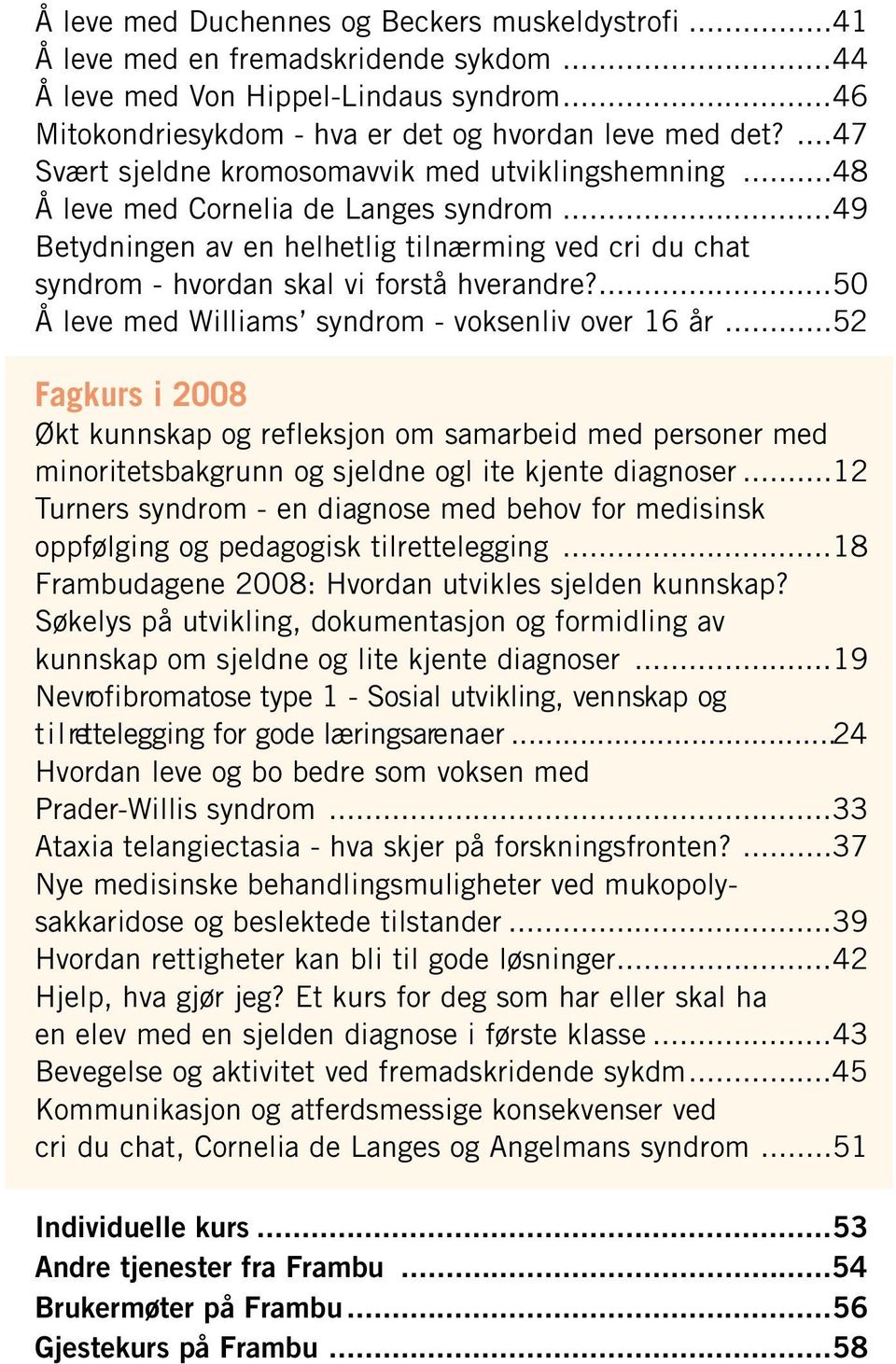 ...50 Å leve med Williams syndrom - voksenliv over 16 år...52 Fagkurs i 2008 Økt kunnskap og refleksjon om samarbeid med personer med minoritetsbakgrunn og sjeldne ogl ite kjente diagnoser.