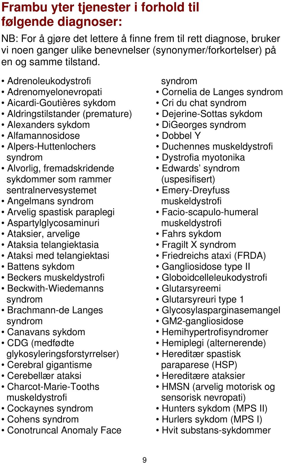 Adrenoleukodystrofi Adrenomyelonevropati Aicardi-Goutières sykdom Aldringstilstander (premature) Alexanders sykdom Alfamannosidose Alpers-Huttenlochers syndrom Alvorlig, fremadskridende sykdommer som