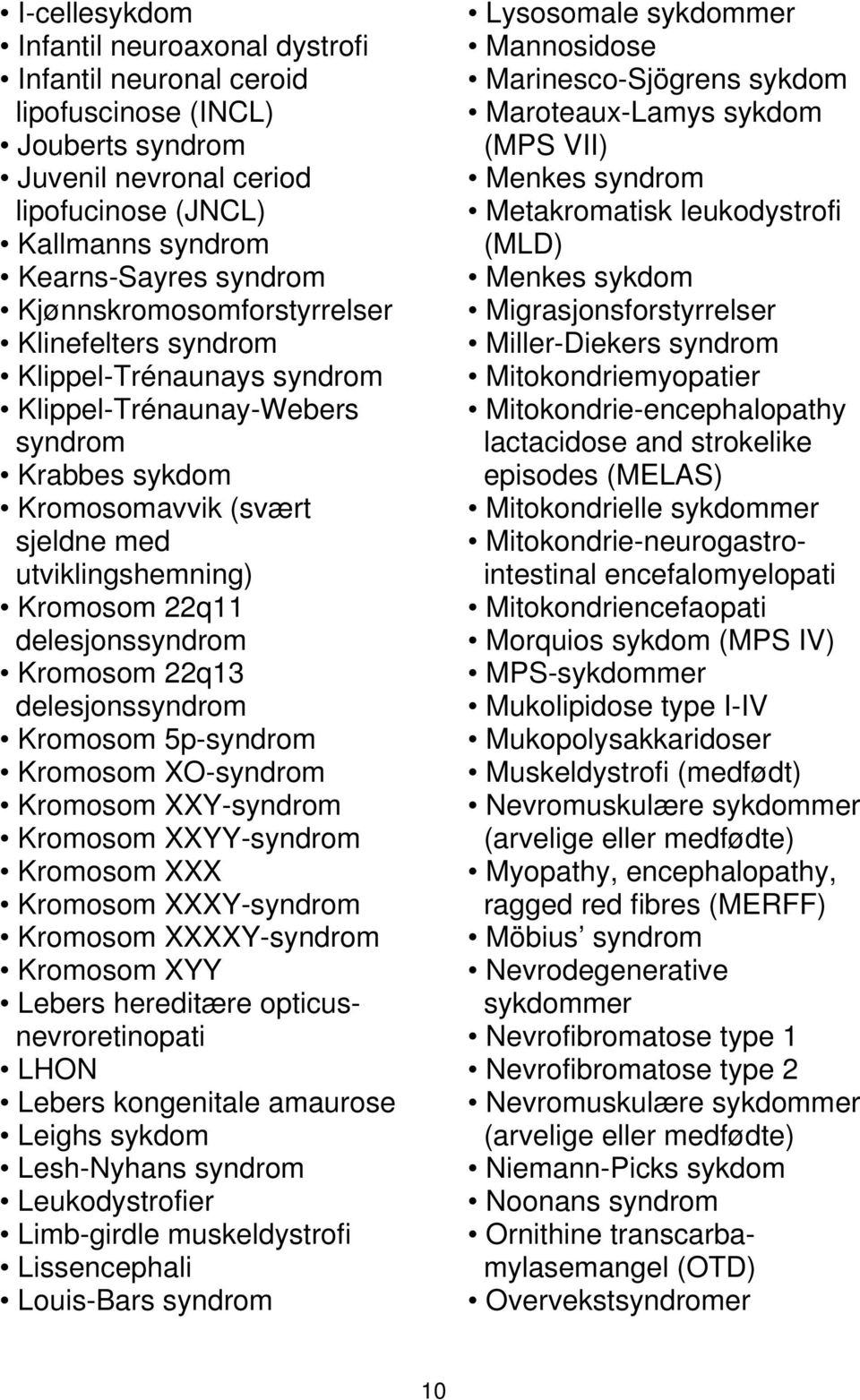 delesjonssyndrom Kromosom 22q13 delesjonssyndrom Kromosom 5p-syndrom Kromosom XO-syndrom Kromosom XXY-syndrom Kromosom XXYY-syndrom Kromosom XXX Kromosom XXXY-syndrom Kromosom XXXXY-syndrom Kromosom