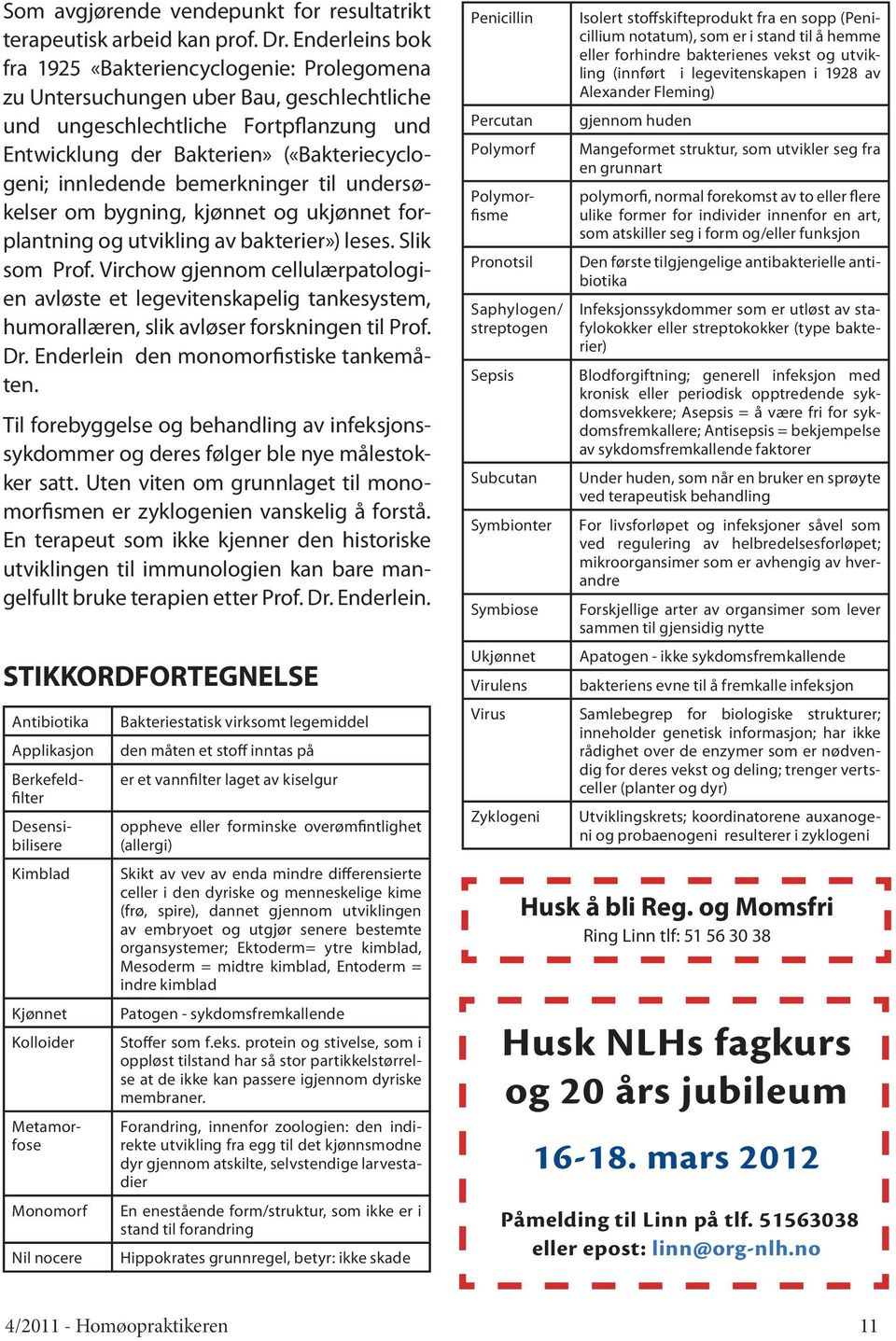 innledende bemerkninger til undersøkelser om bygning, kjønnet og ukjønnet forplantning og utvikling av bakterier») leses. Slik som Prof.