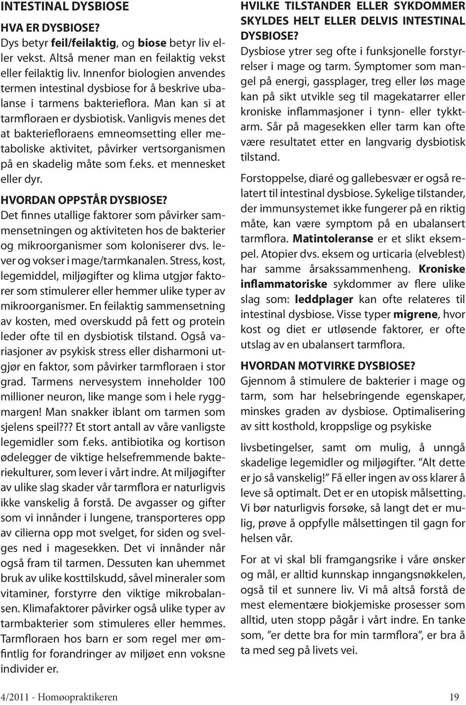 Vanligvis menes det at bakteriefloraens emneomsetting eller metaboliske aktivitet, påvirker vertsorganismen på en skadelig måte som f.eks. et mennesket eller dyr. HVORDAN OPPSTÅR DYSBIOSE?