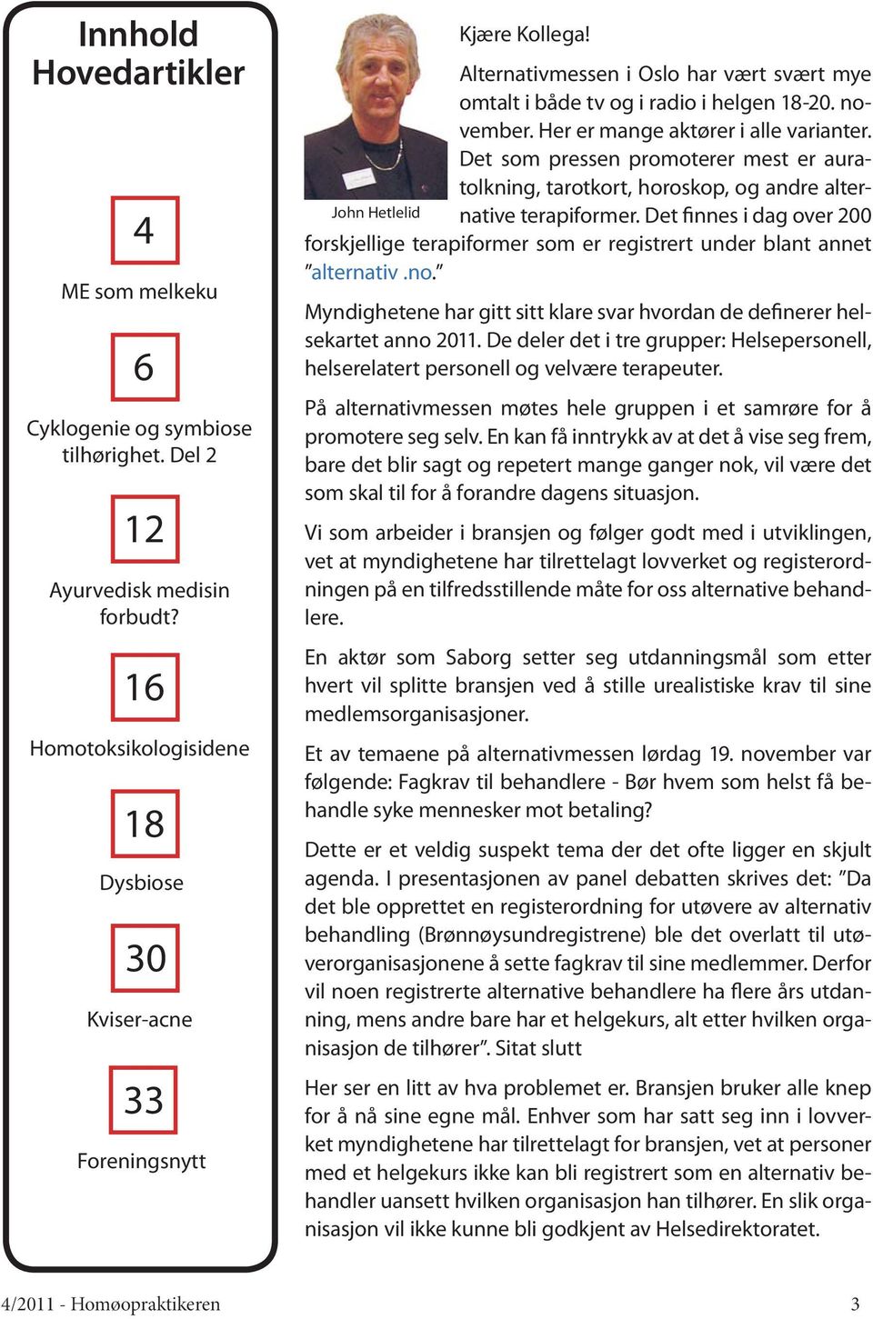 Det som pressen promoterer mest er auratolkning, tarotkort, horoskop, og andre alternative terapiformer.