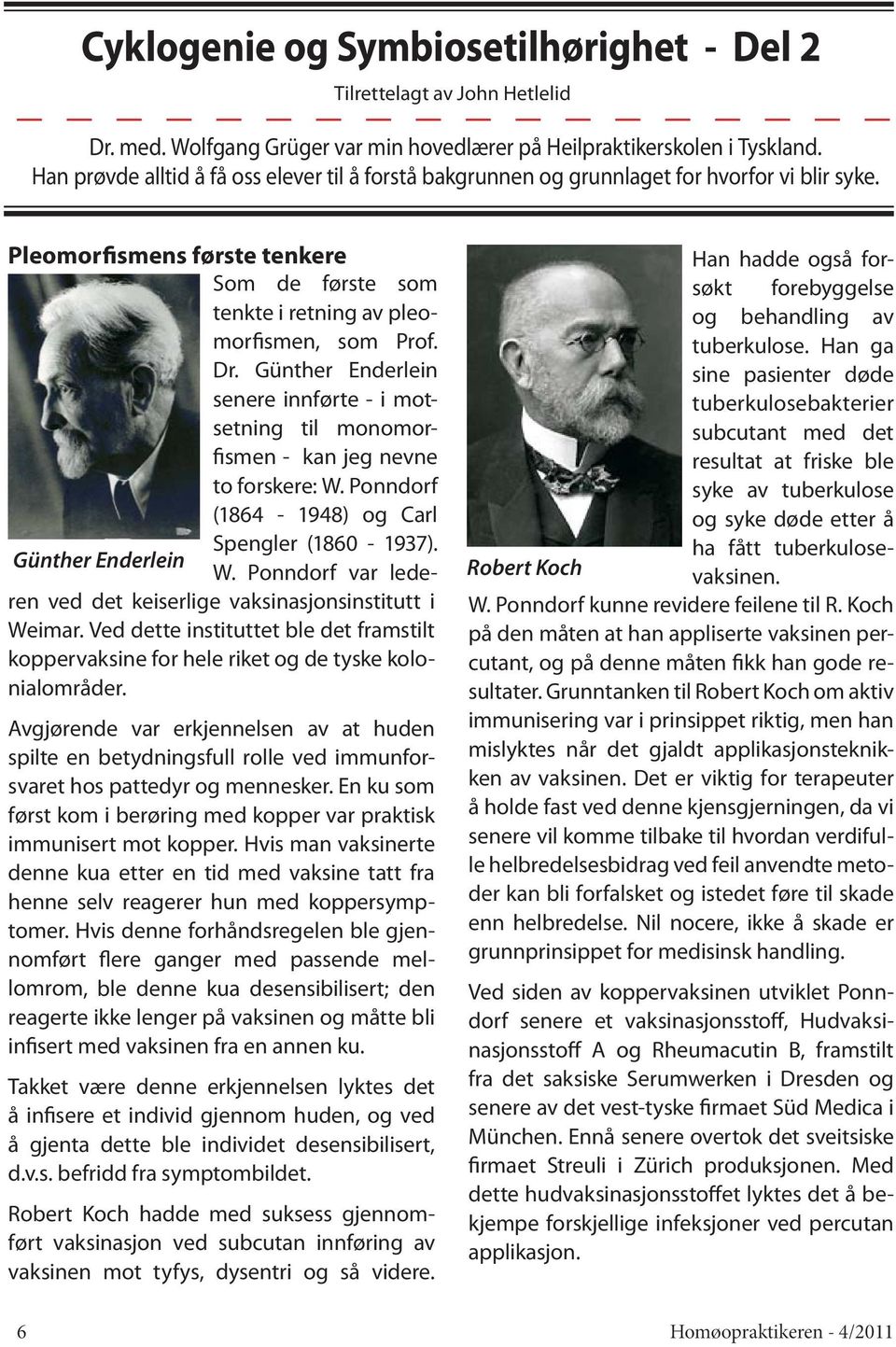 Günther Enderlein senere innførte - i motsetning til monomorfismen - kan jeg nevne to forskere: W. Ponndorf (1864-1948) og Carl Spengler (1860-1937). Günther Enderlein W.