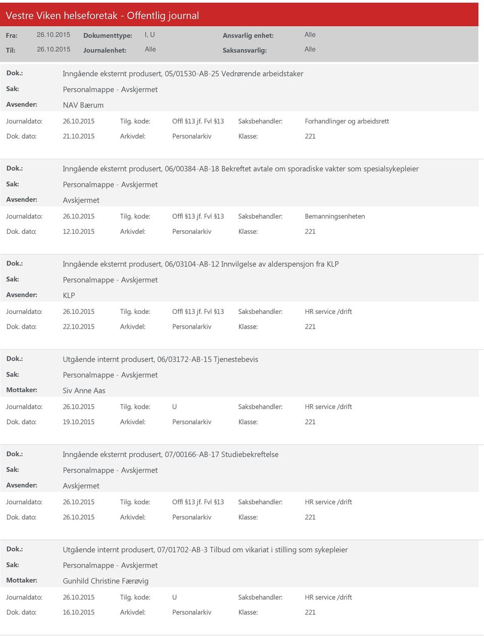 2015 Arkivdel: Personalarkiv Inngående eksternt produsert, 06/03104-AB-12 Innvilgelse av alderspensjon fra KLP Personalmappe - KLP Dok. dato: 22.10.2015 Arkivdel: Personalarkiv tgående internt produsert, 06/03172-AB-15 Tjenestebevis Personalmappe - Siv Anne Aas Dok.