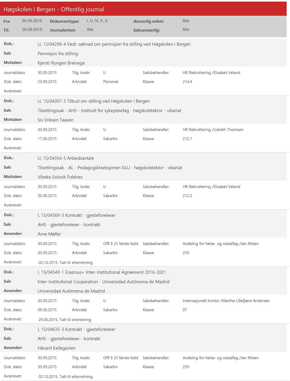 2015 Arkivdel: Sakarkiv, 15/04354-5 Arbeidsavtale Tilsettingssak - AL - Pedagogikkseksjonen GL - høgskolelektor - vikariat Vibeke Solsvik Foldnes Dok. dato: 20.08.