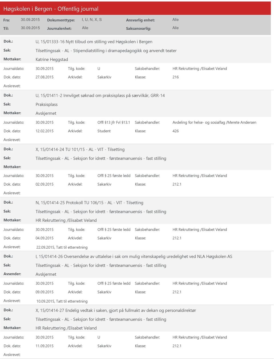 dato: 12.02.2015 Arkivdel: Student 426 X, 15/01414-24 T 101/15 - AL - VIT - Tilsetting Tilsettingssak - AL - Seksjon for idrett - førsteamanuensis - fast stilling Dok. dato: 02.09.