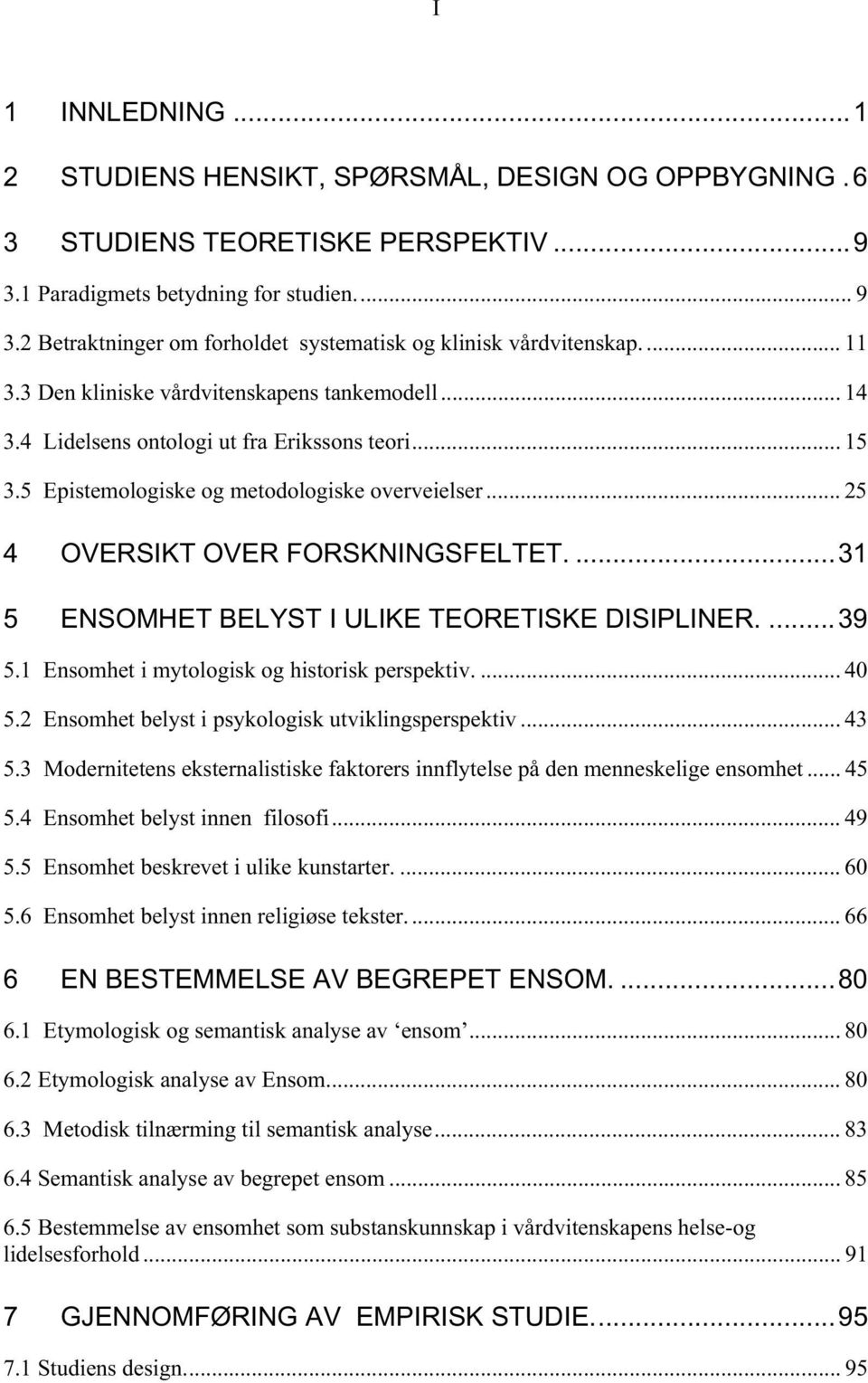 5 Epistemologiske og metodologiske overveielser... 25 4 OVERSIKT OVER FORSKNINGSFELTET....31 5 ENSOMHET BELYST I ULIKE TEORETISKE DISIPLINER....39 5.1 Ensomhet i mytologisk og historisk perspektiv.