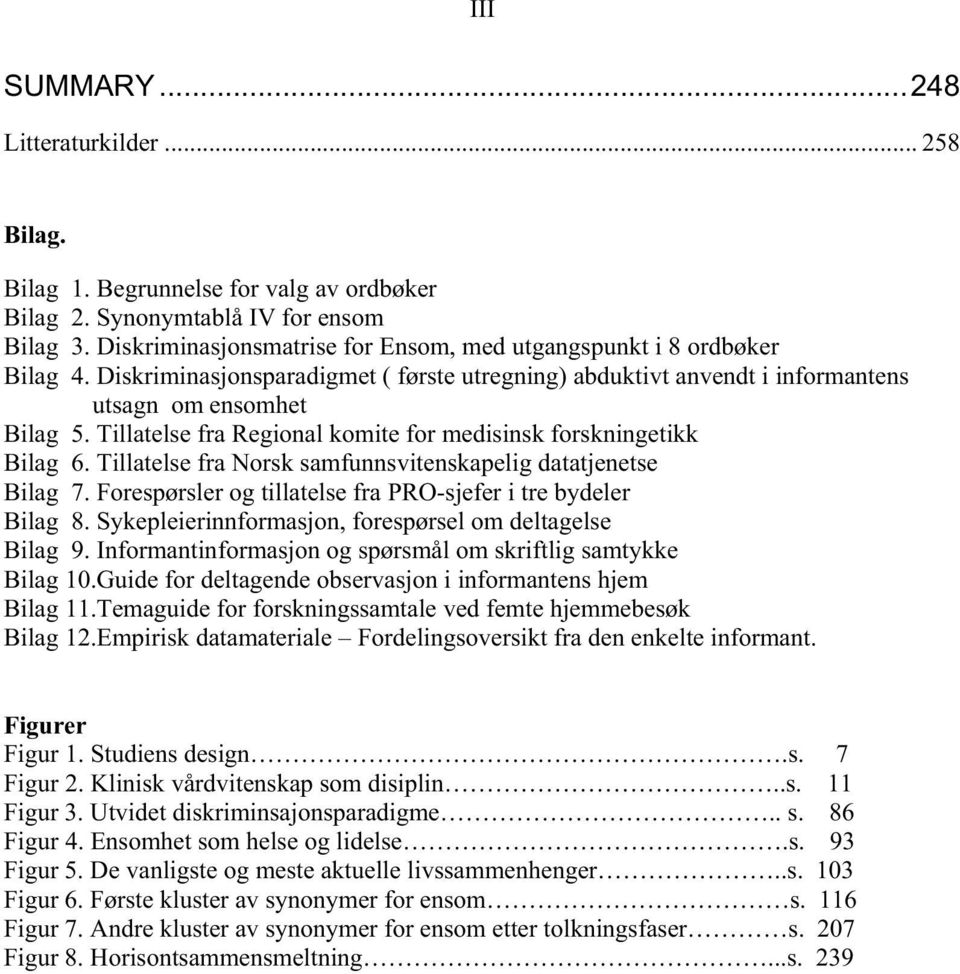 Tillatelse fra Regional komite for medisinsk forskningetikk Bilag 6. Tillatelse fra Norsk samfunnsvitenskapelig datatjenetse Bilag 7. Forespørsler og tillatelse fra PRO-sjefer i tre bydeler Bilag 8.