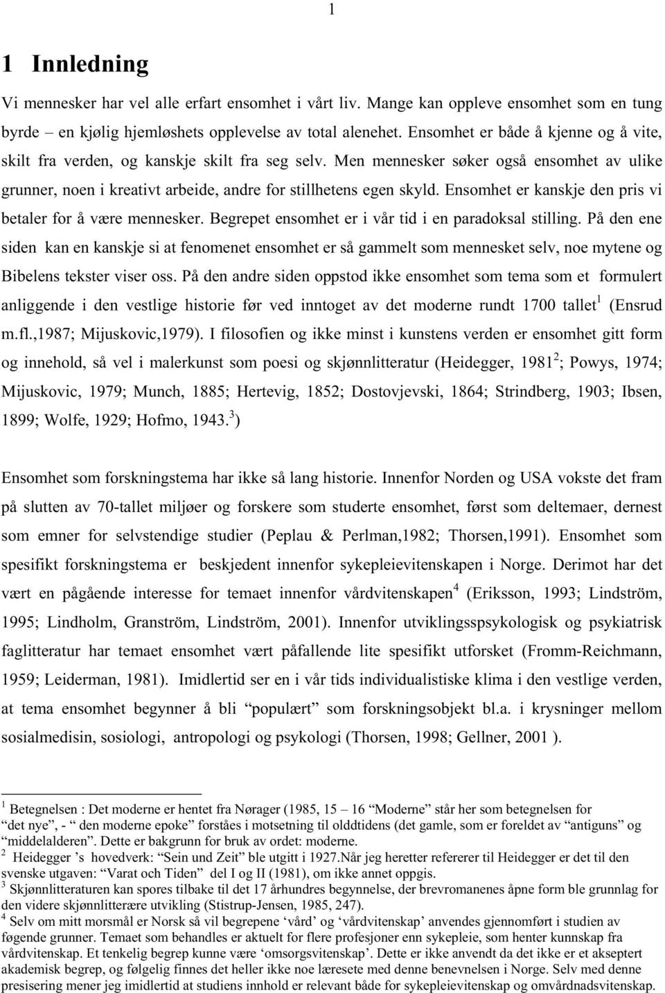 Ensomhet er kanskje den pris vi betaler for å være mennesker. Begrepet ensomhet er i vår tid i en paradoksal stilling.