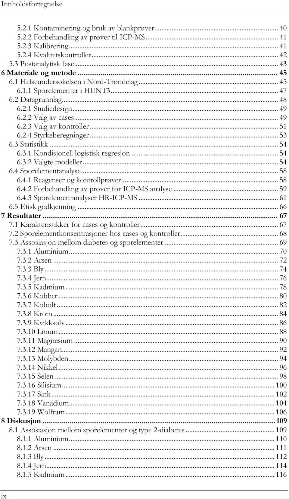 .. 51 6.2.4 Styrkeberegninger... 53 6.3 Statistikk... 54 6.3.1 Kondisjonell logistisk regresjon... 54 6.3.2 Valgte modeller... 54 6.4 Sporelementanalyse... 58 6.4.1 Reagenser og kontrollprøver... 58 6.4.2 Forbehandling av prøver for ICP-MS analyse.