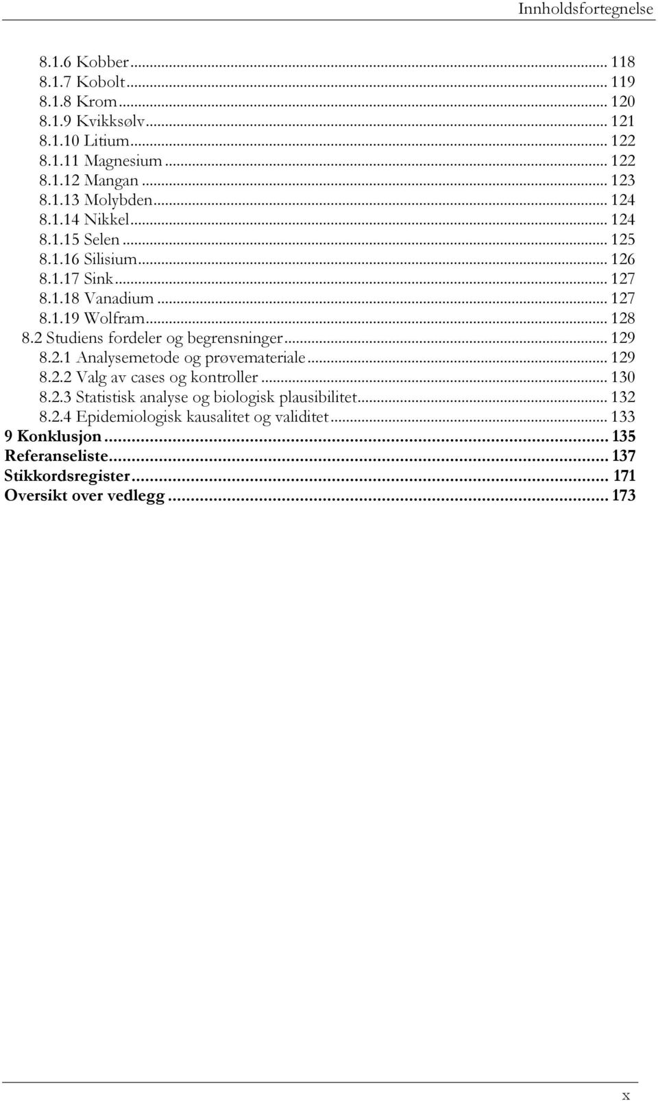 2 Studiens fordeler og begrensninger... 129 8.2.1 Analysemetode og prøvemateriale... 129 8.2.2 Valg av cases og kontroller... 130 8.2.3 Statistisk analyse og biologisk plausibilitet.