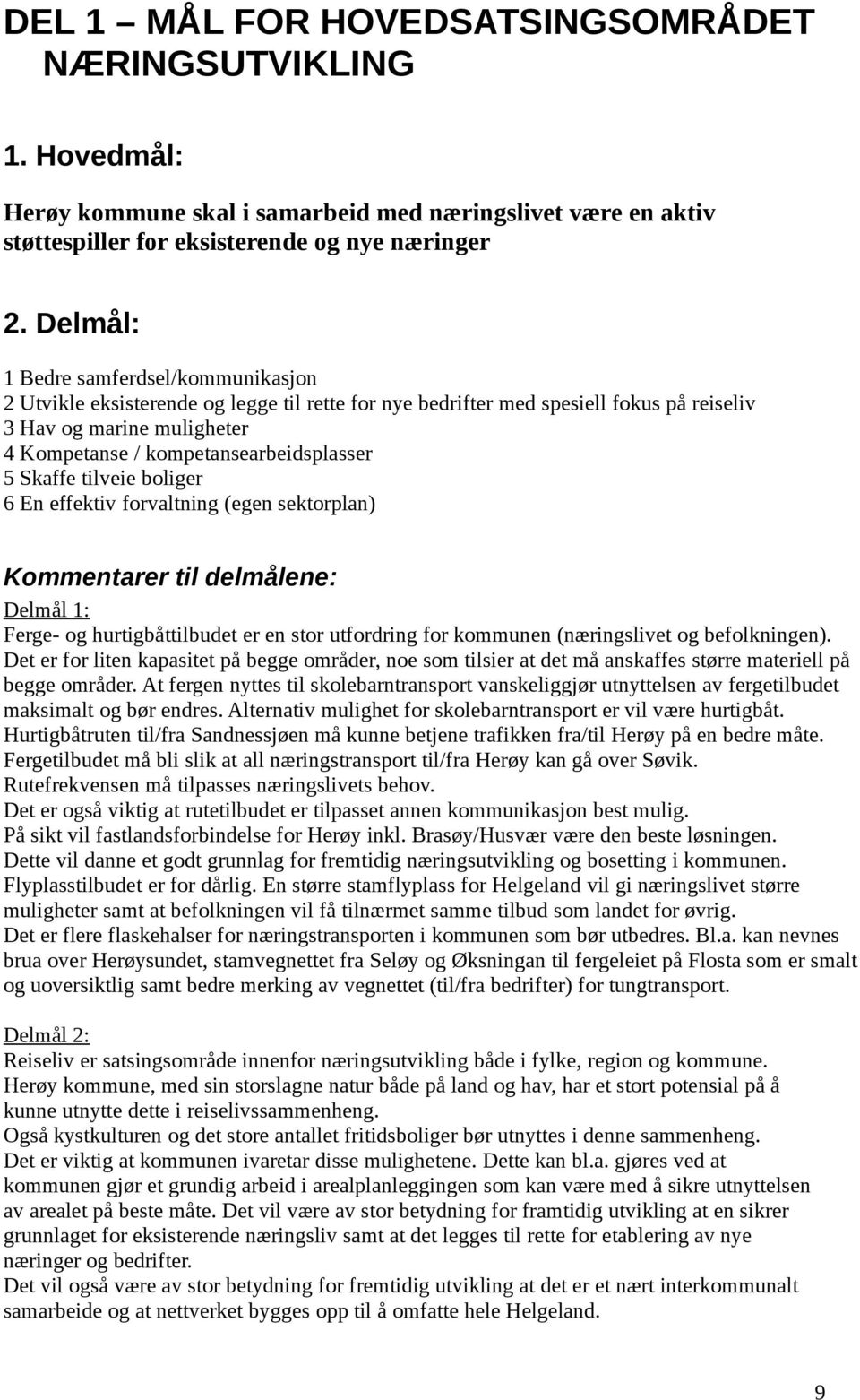 5 Skaffe tilveie boliger 6 En effektiv forvaltning (egen sektorplan) Kommentarer til delmålene: Delmål 1: Ferge- og hurtigbåttilbudet er en stor utfordring for kommunen (næringslivet og befolkningen).