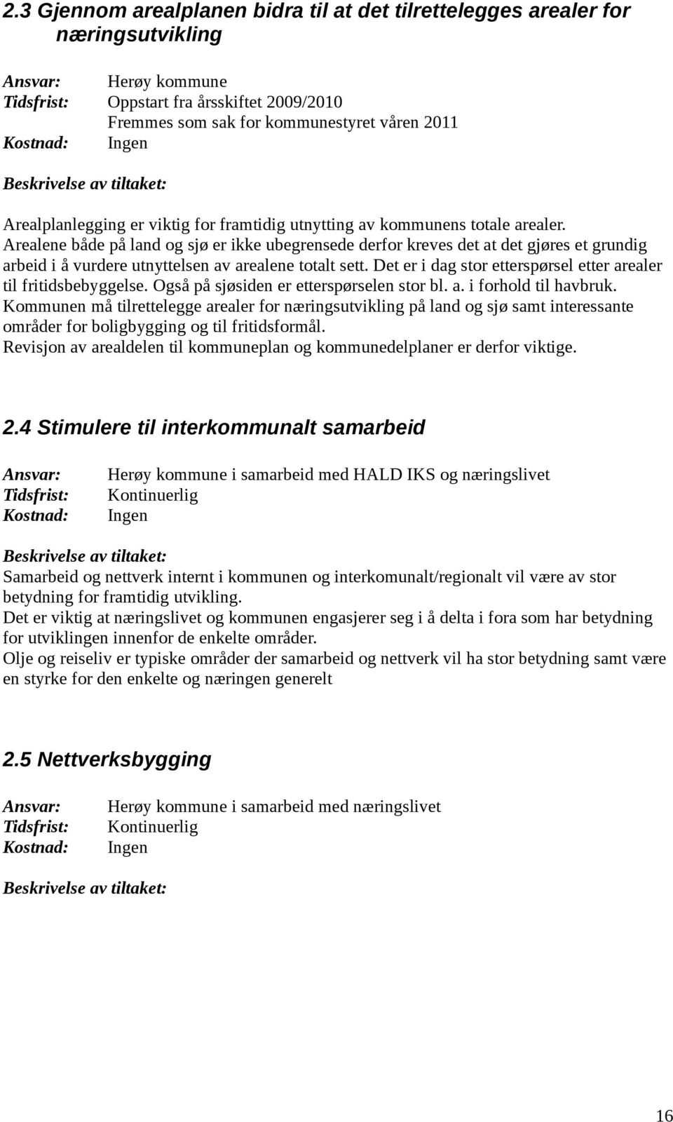 Arealene både på land og sjø er ikke ubegrensede derfor kreves det at det gjøres et grundig arbeid i å vurdere utnyttelsen av arealene totalt sett.