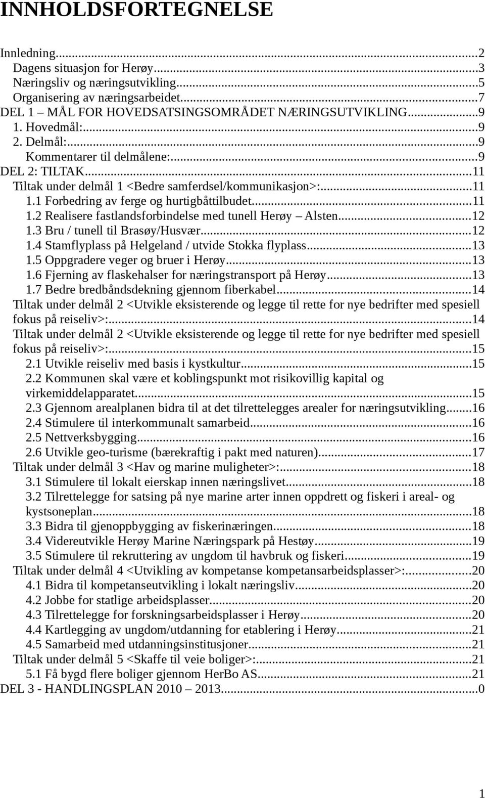 ..12 1.3 Bru / tunell til Brasøy/Husvær...12 1.4 Stamflyplass på Helgeland / utvide Stokka flyplass...13 1.5 Oppgradere veger og bruer i Herøy...13 1.6 Fjerning av flaskehalser for næringstransport på Herøy.