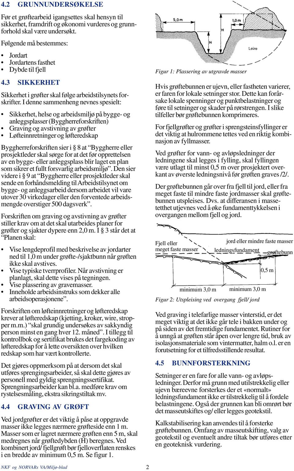 I denne saenheng nevnes spesielt: Sikkerhet, helse og arbeidsiljø på bygge- og anleggsplasser (Byggherreforskriften) Graving og avstivning av grøfter Løfteinnretninger og løfteredskap