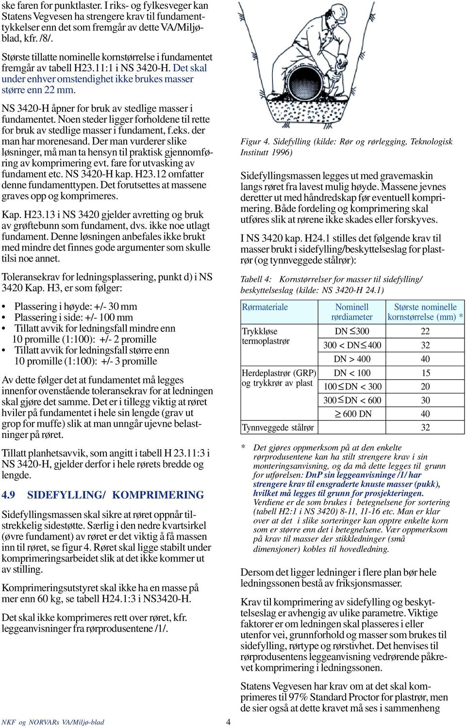 NS 420-H åpner for bruk av stedlige asser i fundaentet. Noen steder ligger forholdene til rette for bruk av stedlige asser i fundaent, f.eks. der an har orenesand.