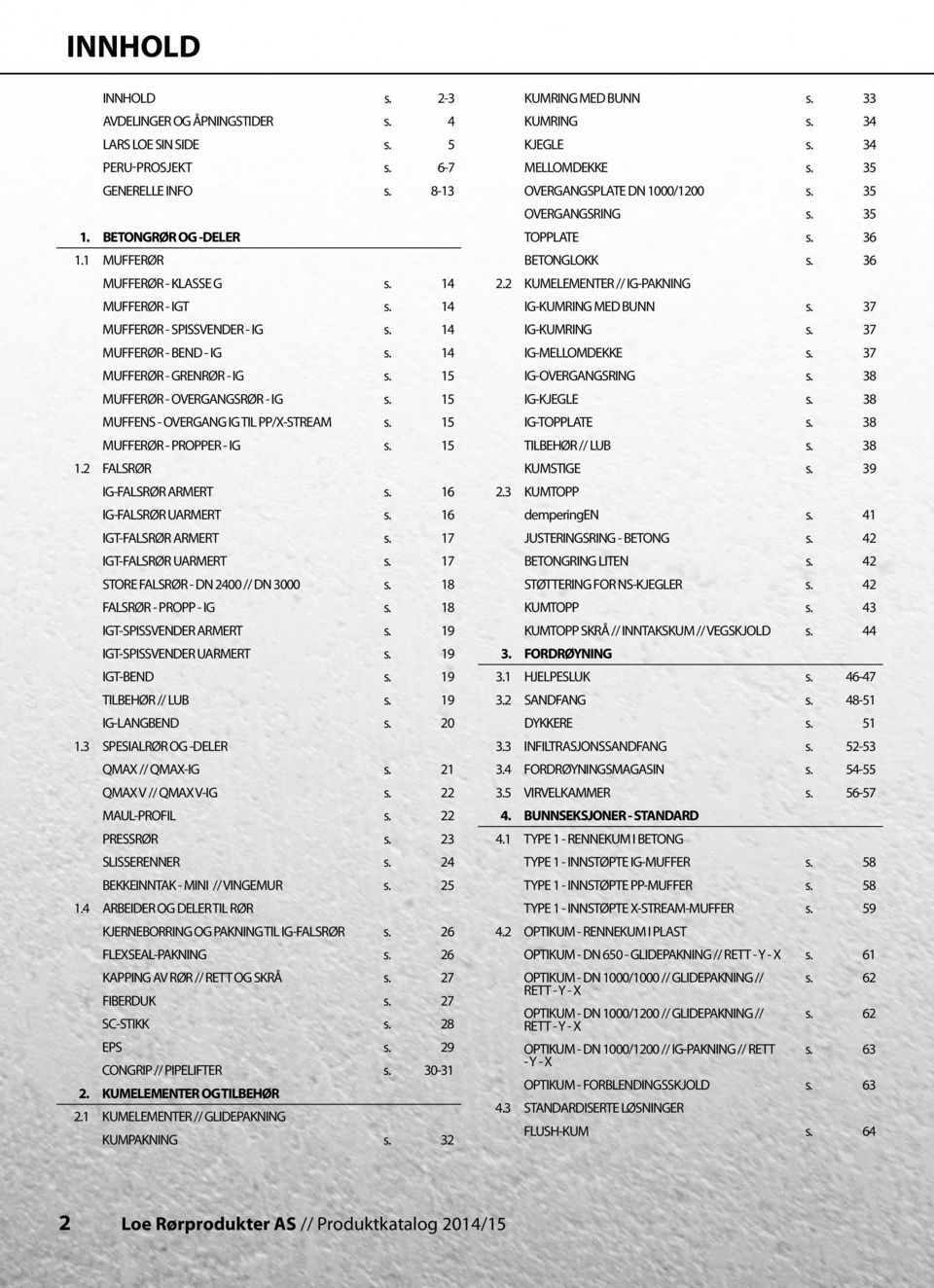 15 MUFFERØR - PROPPER - IG s. 15 1.2 FALSRØR IG-FALSRØR ARMERT s. 16 IG-FALSRØR UARMERT s. 16 IGT-FALSRØR ARMERT s. 17 IGT-FALSRØR UARMERT s. 17 STORE FALSRØR - DN 2400 // DN 3000 s.