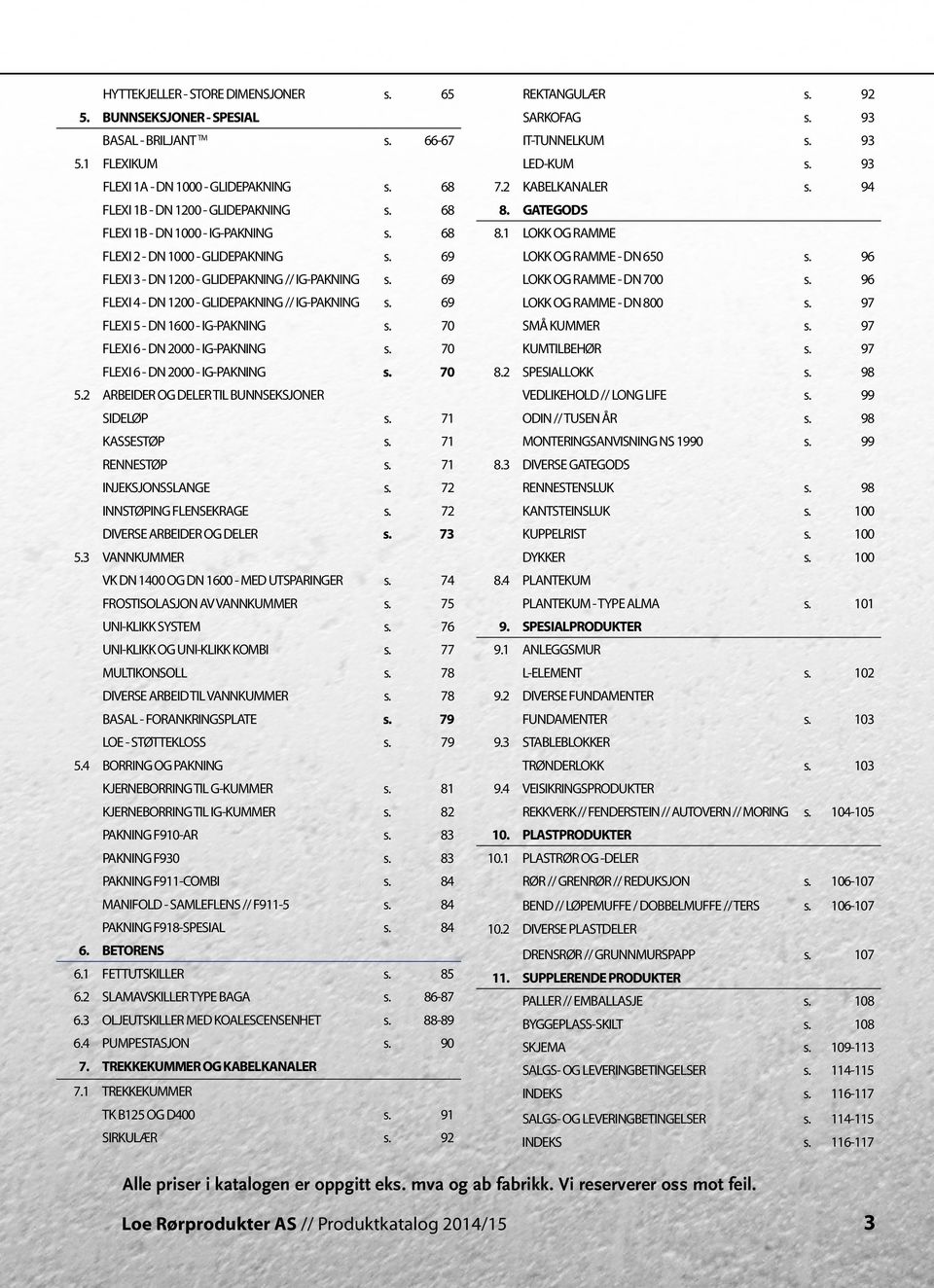 69 FLEXI 5 - DN 1600 - IG-PAKNING s. 70 FLEXI 6 - DN 2000 - IG-PAKNING s. 70 FLEXI 6 - DN 2000 - IG-PAKNING s. 70 5.2 ARBEIDER OG DELER TIL BUNNSEKSJONER SIDELØP s. 71 KASSESTØP s. 71 RENNESTØP s.