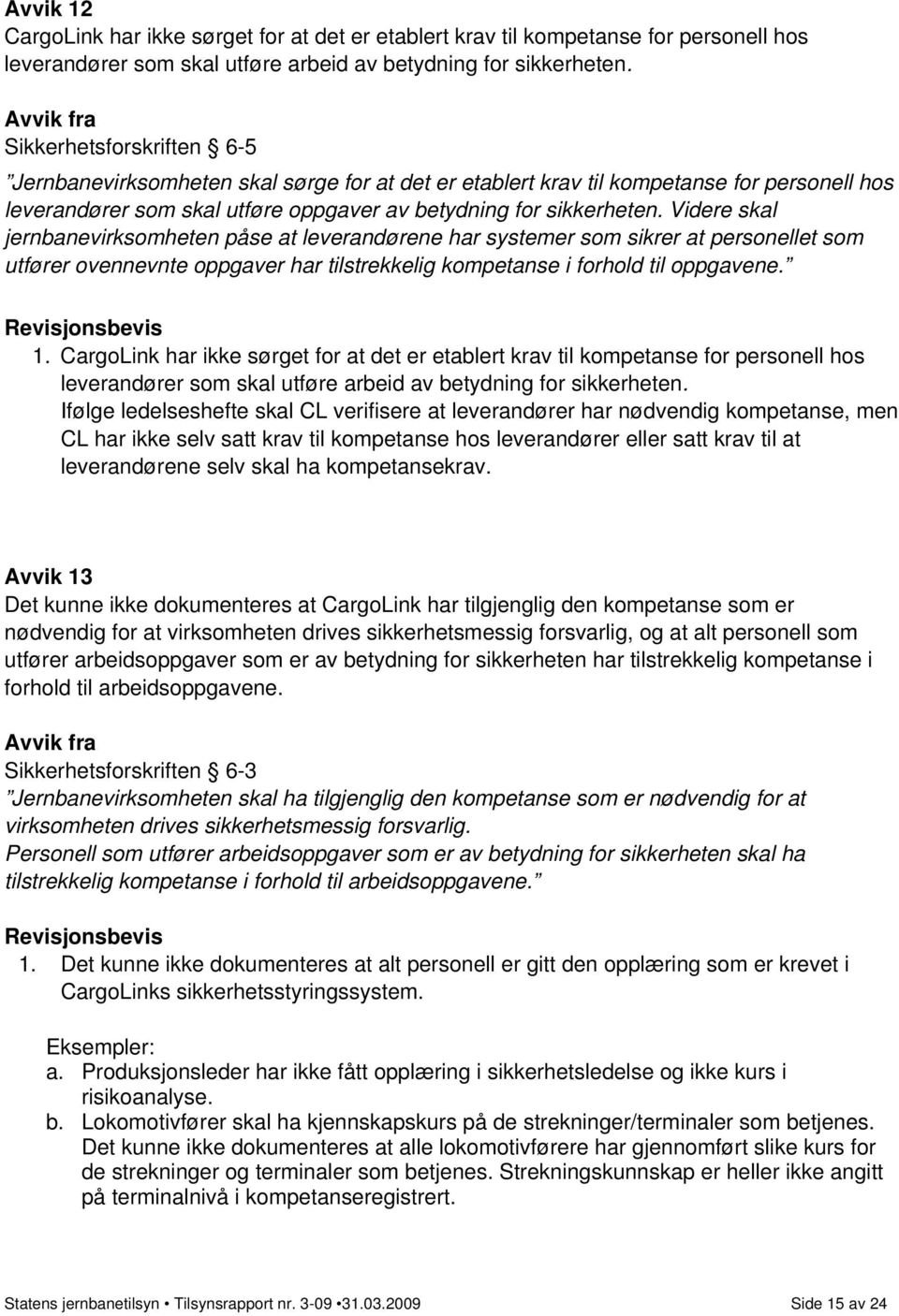 Videre skal jernbanevirksomheten påse at leverandørene har systemer som sikrer at personellet som utfører ovennevnte oppgaver har tilstrekkelig kompetanse i forhold til oppgavene. 1.