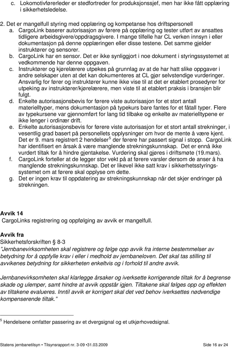 I mange tilfelle har CL verken innsyn i eller dokumentasjon på denne opplæringen eller disse testene. Det samme gjelder instruktører og sensorer. b. CargoLink har en sensor.