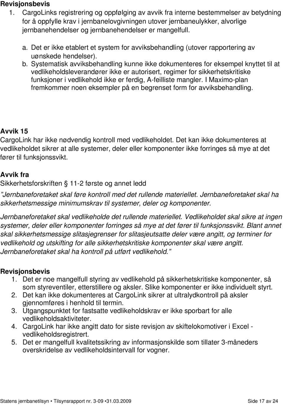 Systematisk avviksbehandling kunne ikke dokumenteres for eksempel knyttet til at vedlikeholdsleverandører ikke er autorisert, regimer for sikkerhetskritiske funksjoner i vedlikehold ikke er ferdig,