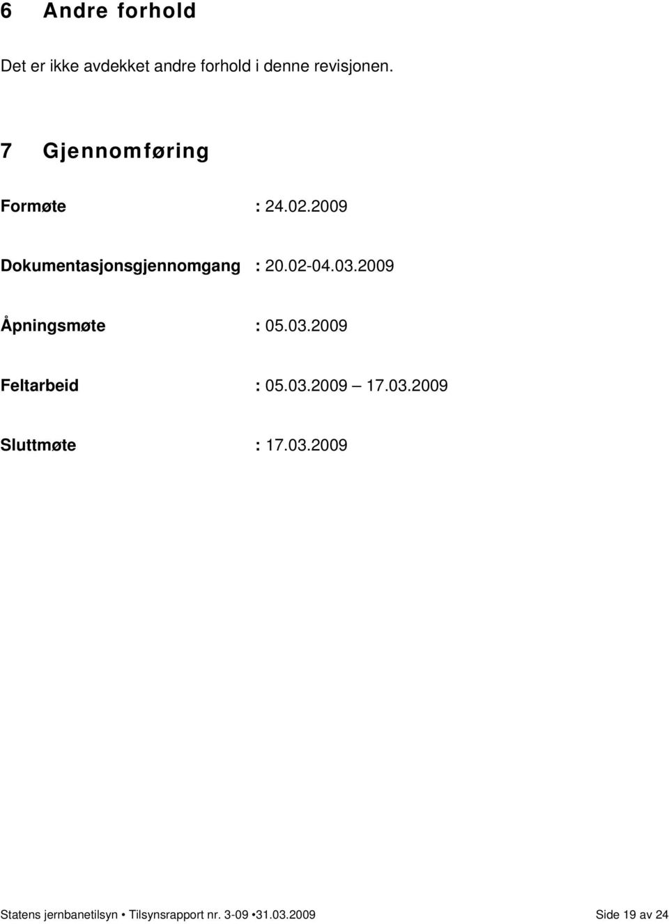 2009 Åpningsmøte : 05.03.2009 Feltarbeid : 05.03.2009 17.03.2009 Sluttmøte : 17.