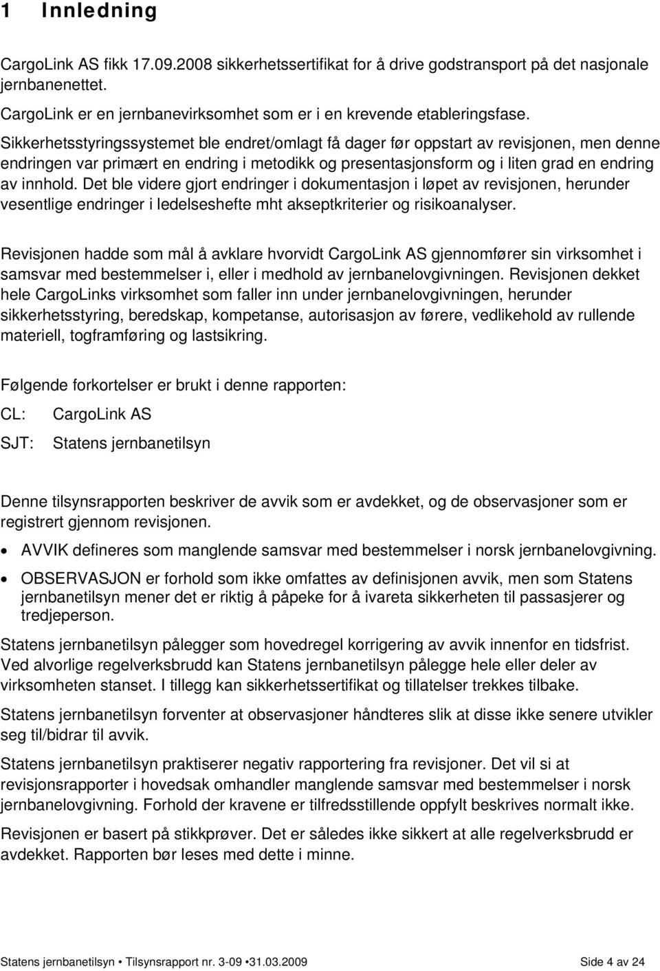 Det ble videre gjort endringer i dokumentasjon i løpet av revisjonen, herunder vesentlige endringer i ledelseshefte mht akseptkriterier og risikoanalyser.