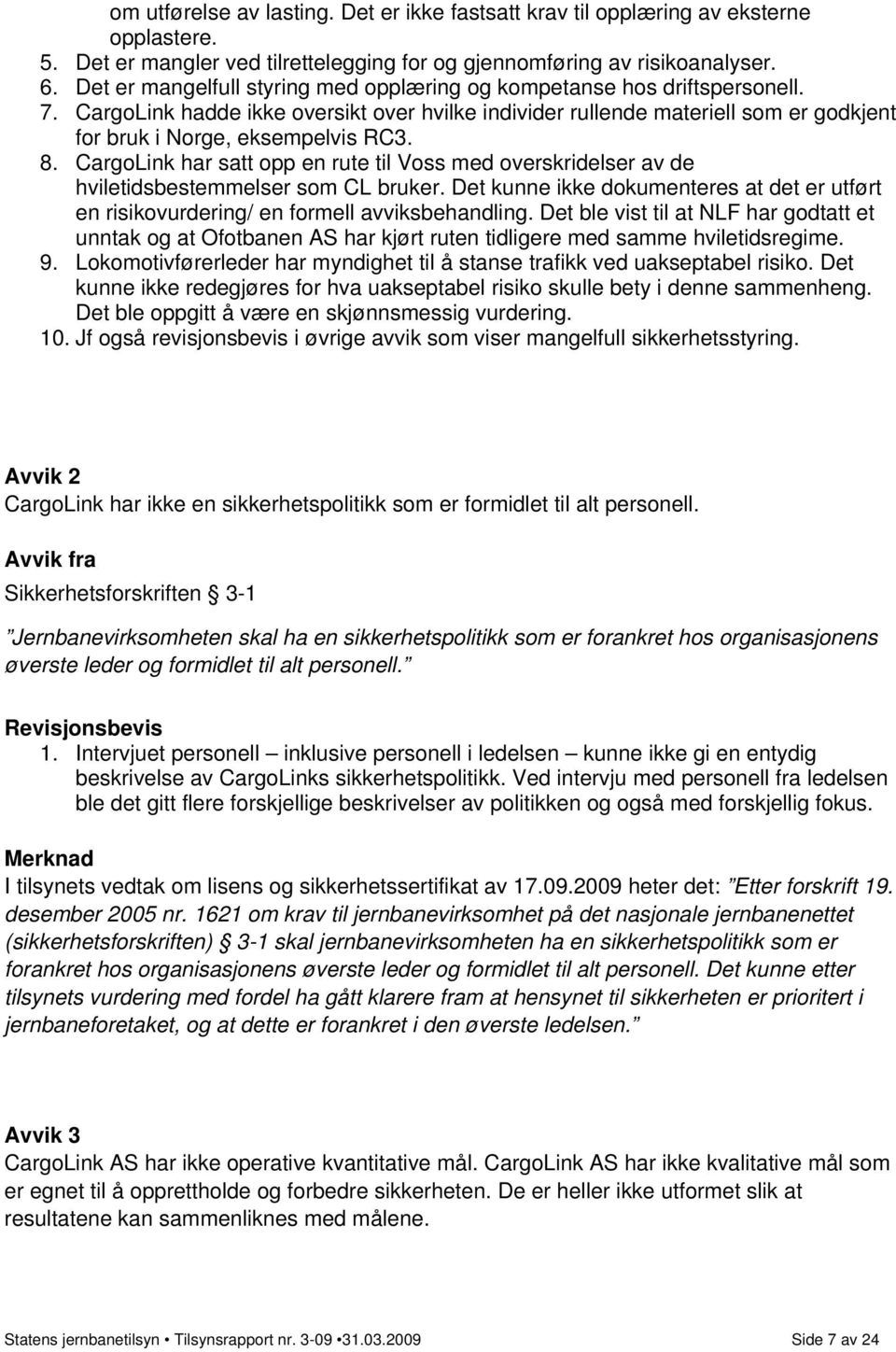 8. CargoLink har satt opp en rute til Voss med overskridelser av de hviletidsbestemmelser som CL bruker. Det kunne ikke dokumenteres at det er utført en risikovurdering/ en formell avviksbehandling.