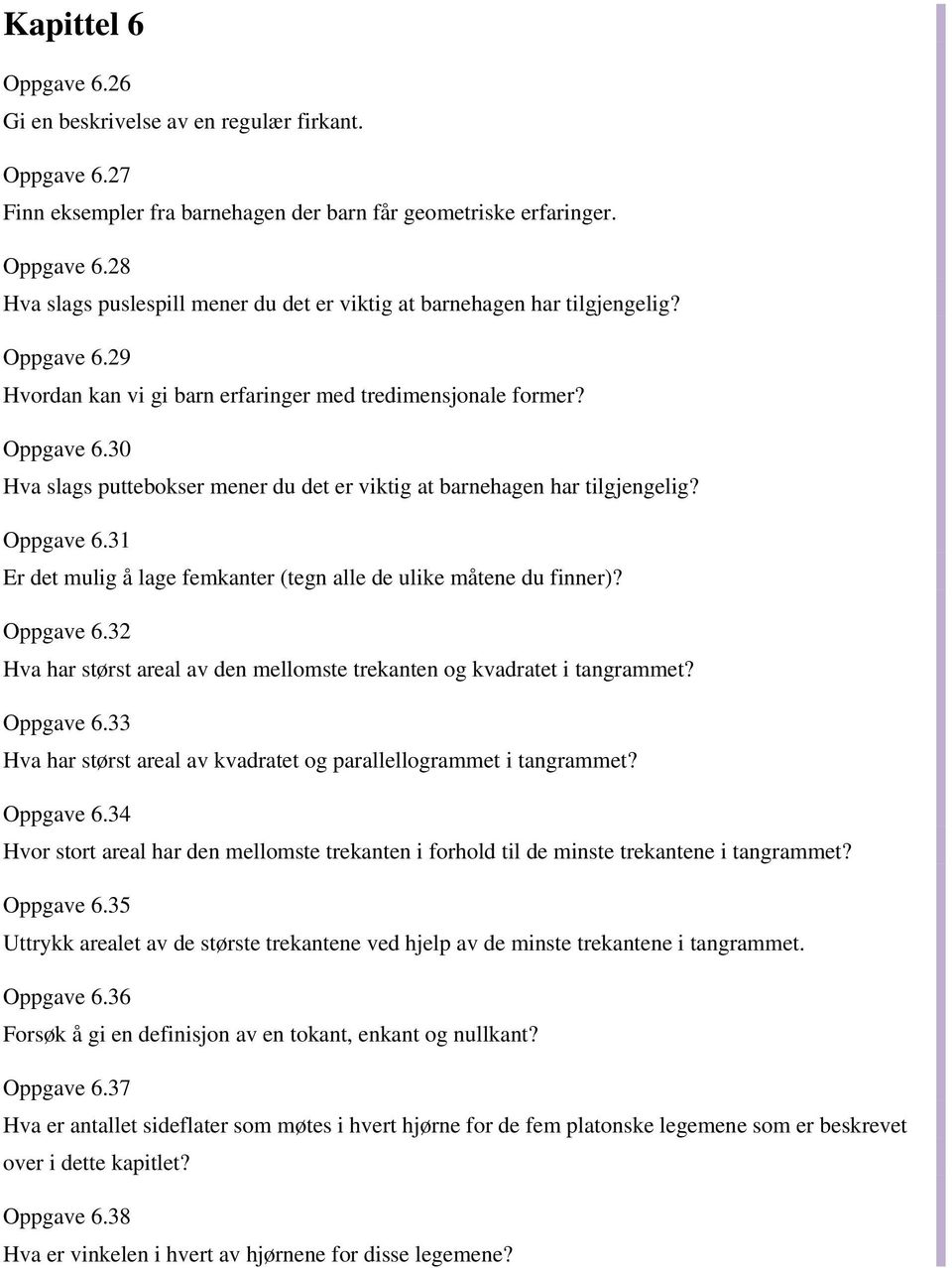 Oppgave 6.32 Hva har størst areal av den mellomste trekanten og kvadratet i tangrammet? Oppgave 6.33 Hva har størst areal av kvadratet og parallellogrammet i tangrammet? Oppgave 6.34 Hvor stort areal har den mellomste trekanten i forhold til de minste trekantene i tangrammet?