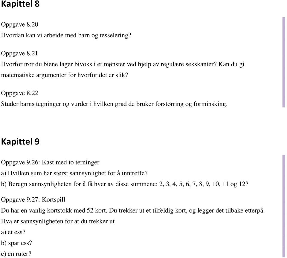 26: Kast med to terninger a) Hvilken sum har størst sannsynlighet for å inntreffe? b) Beregn sannsynligheten for å få hver av disse summene: 2, 3, 4, 5, 6, 7, 8, 9, 10, 11 og 12?