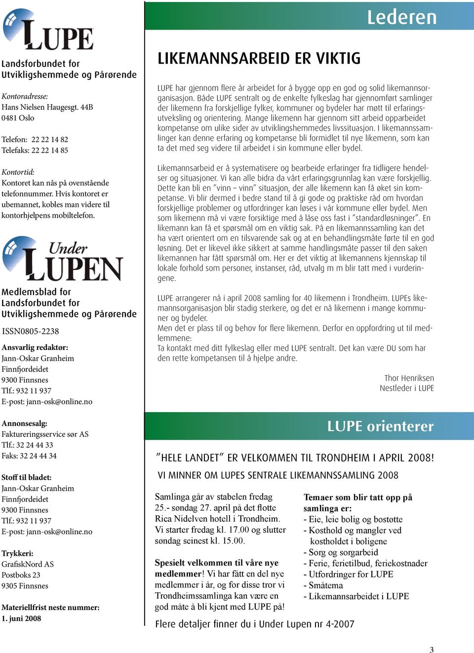 Medlemsblad for Landsforbundet for Utvikligshemmede og Pårørende ISSN0805-2238 Ansvarlig redaktør: Jann-Oskar Granheim Finnfjordeidet 9300 Finnsnes Tlf.: 932 11 937 E-post: jann-osk@online.