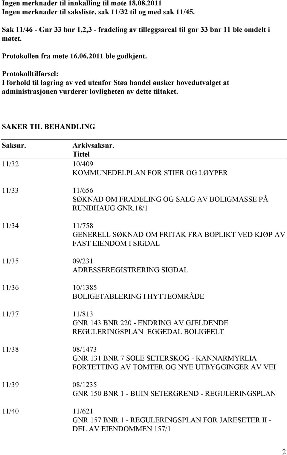 Protokolltilførsel: I forhold til lagring av ved utenfor Støa handel ønsker hovedutvalget at administrasjonen vurderer lovligheten av dette tiltaket. SAKER TIL BEHANDLING Saksnr. Arkivsaksnr.