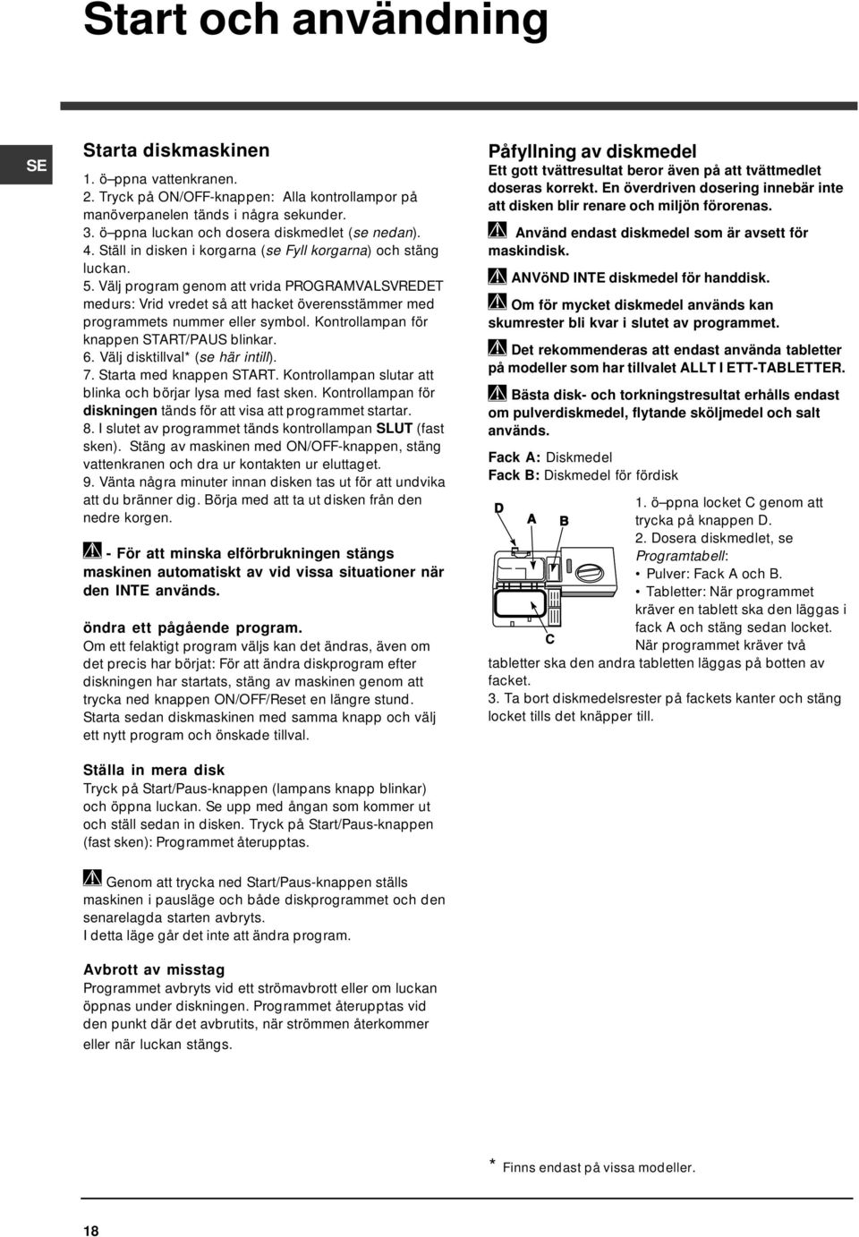 Välj program genom att vrida PROGRAMVALSVREDET medurs: Vrid vredet så att hacket överensstämmer med programmets nummer eller symbol. Kontrollampan för knappen START/PAUS blinkar. 6.