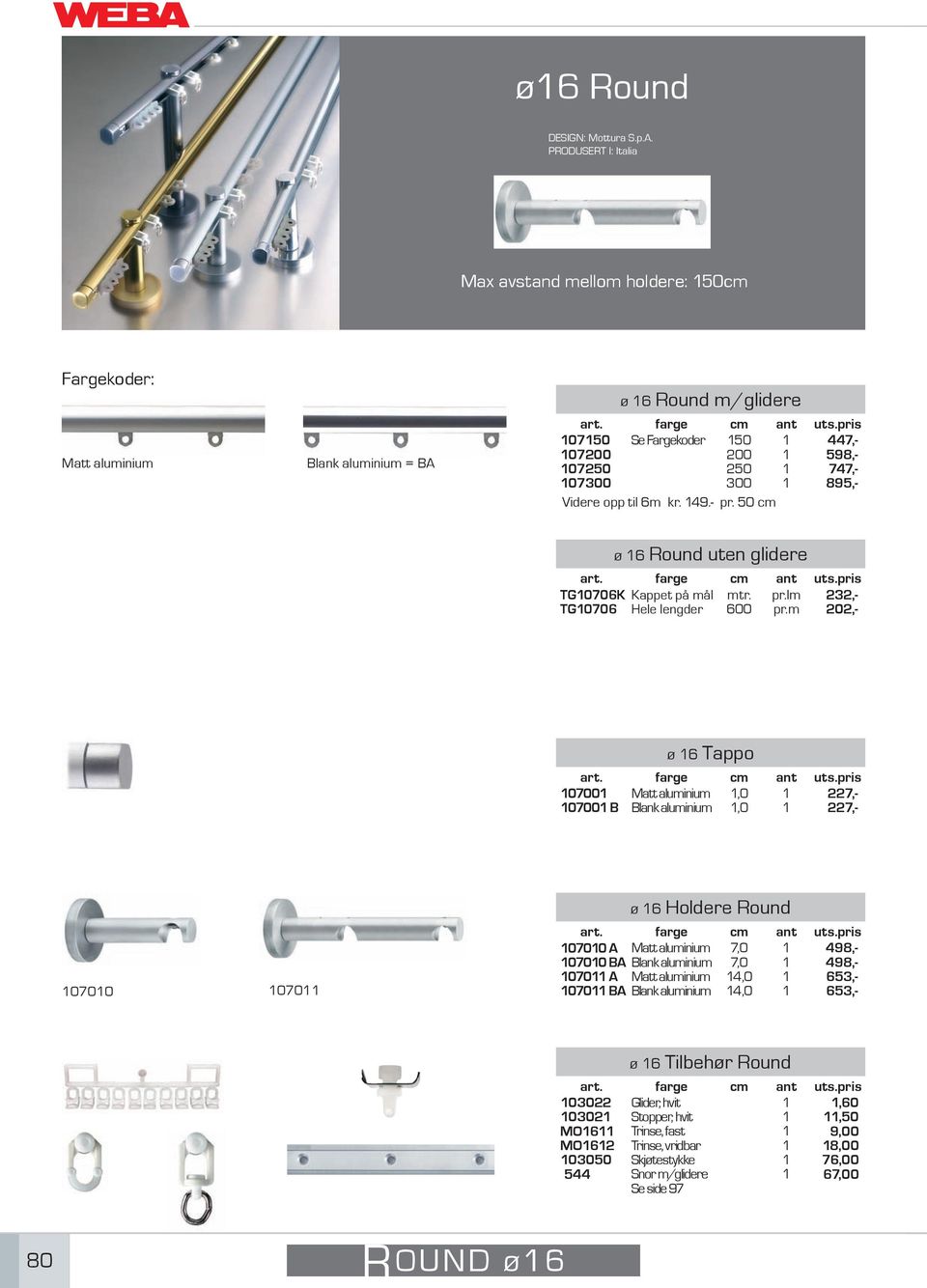 00 BA Blank aluminium 4,0 653,- 050 0 0 0 Se Fargekoder 50 44,- 598,- 4,- 895,- Videre opp til 6m kr. 49.- pr. 50 cm ø 6 Round uten glidere TG006K Kappet på mål mtr.