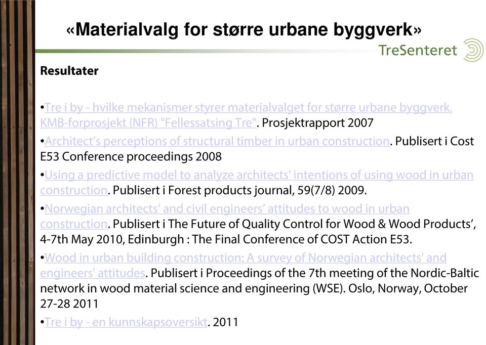 Publisert i Cost E53 Conference proceedings 2008 Using a predictive model to analyze architects' intentions of using wood in urban construction. Publisert i Forest products journal, 59(7/8) 2009.