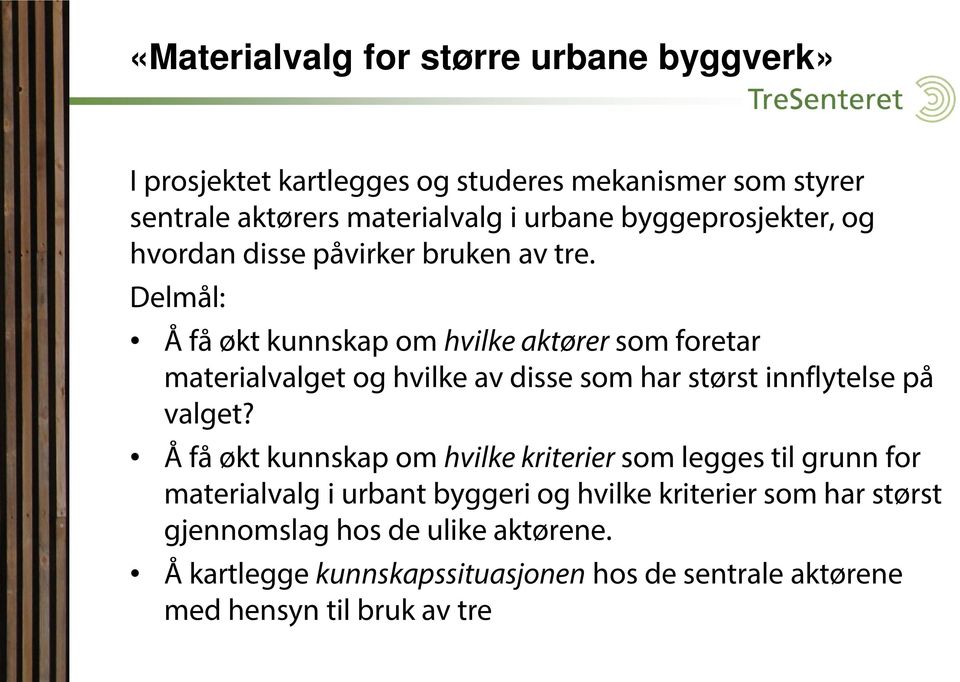 Delmål: Å få økt kunnskap om hvilke aktører som foretar materialvalget og hvilke av disse som har størst innflytelse på valget?