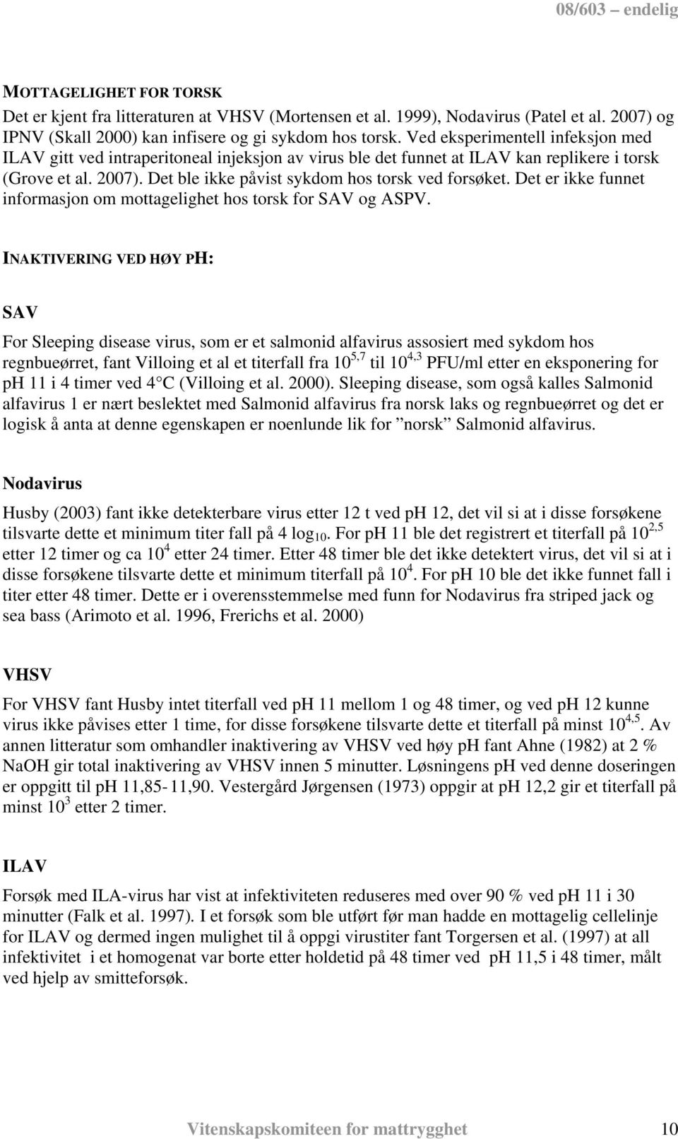 Det er ikke funnet informasjon om mottagelighet hos torsk for SAV og ASPV.