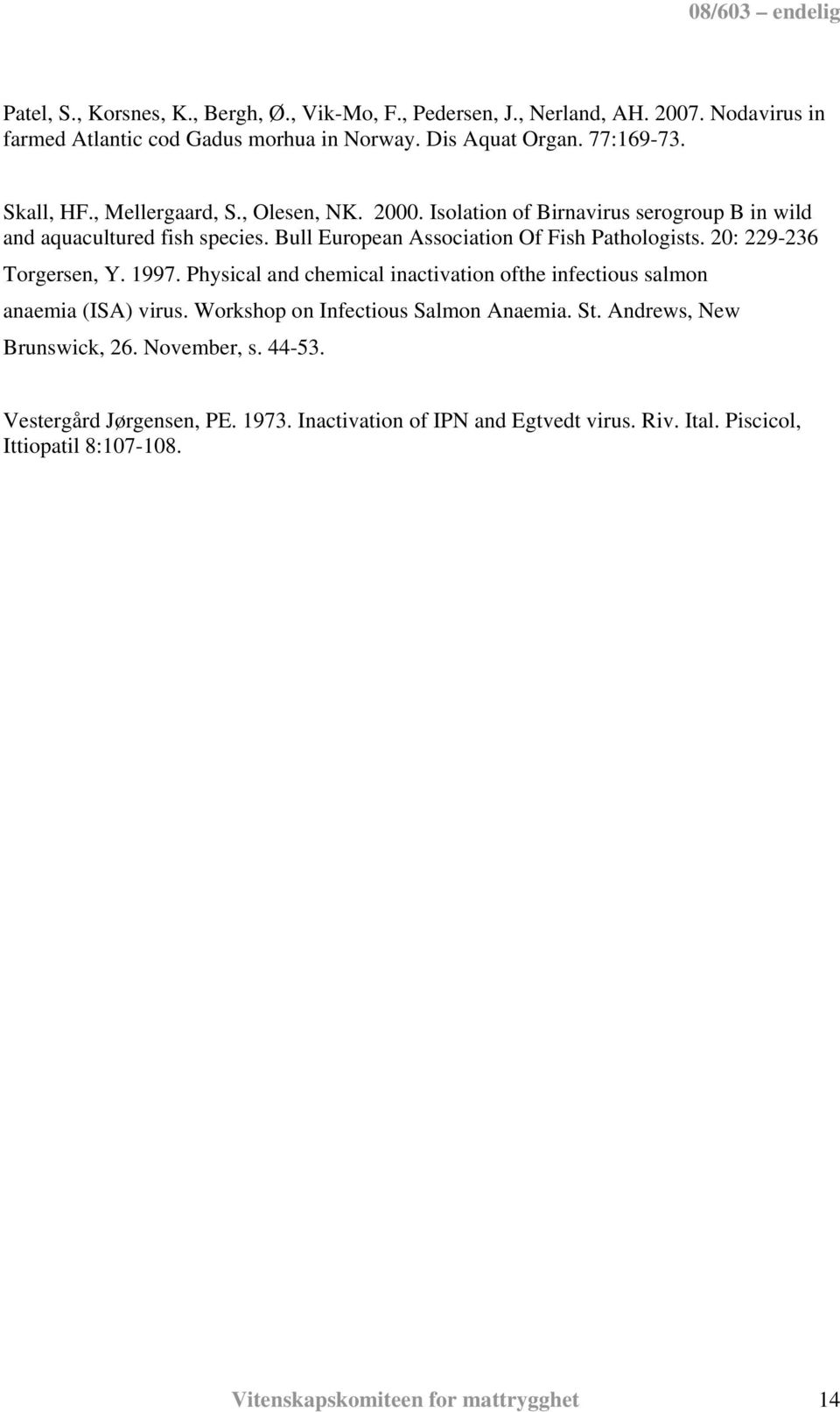 20: 229-236 Torgersen, Y. 1997. Physical and chemical inactivation ofthe infectious salmon anaemia (ISA) virus. Workshop on Infectious Salmon Anaemia. St.