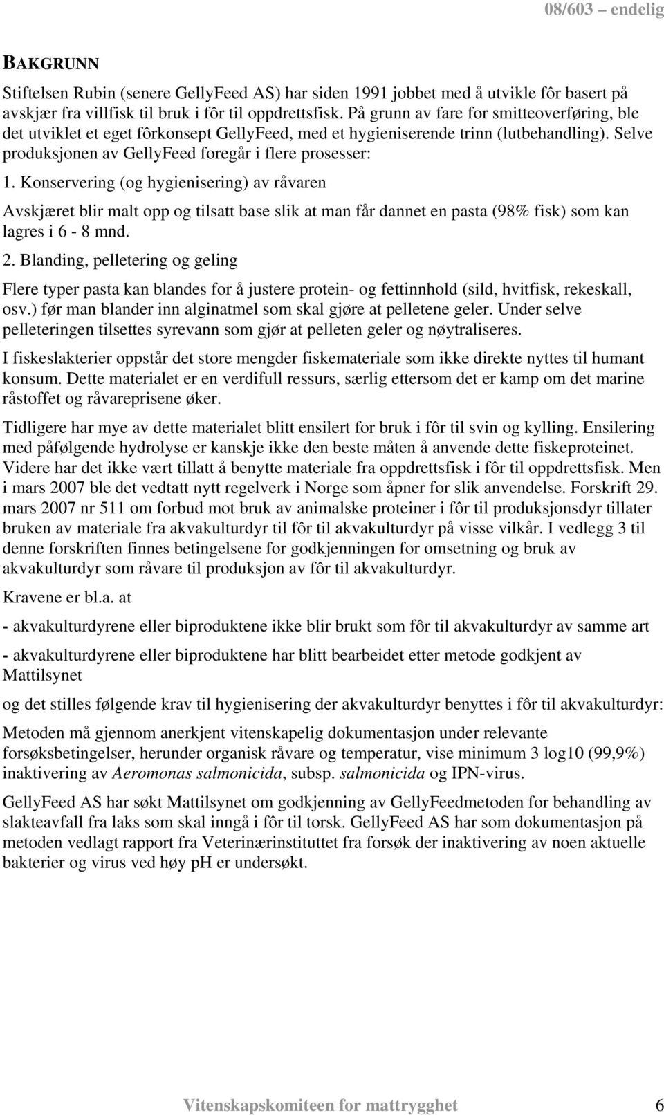 Konservering (og hygienisering) av råvaren Avskjæret blir malt opp og tilsatt base slik at man får dannet en pasta (98% fisk) som kan lagres i 6-8 mnd. 2.