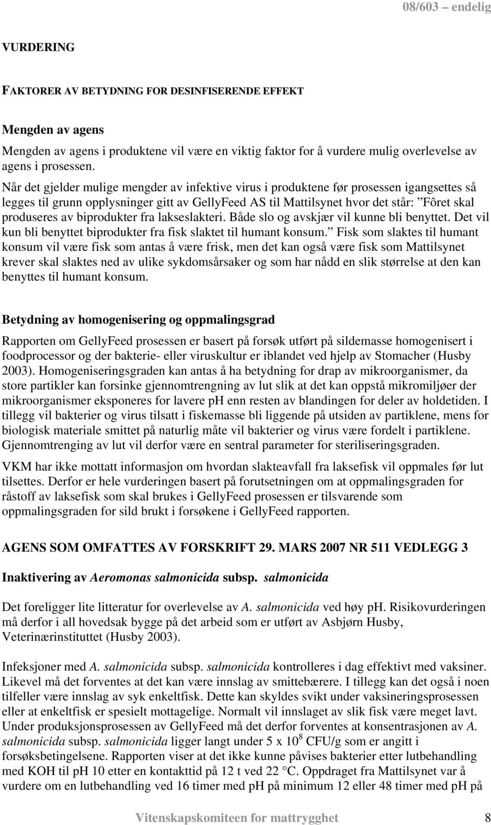 biprodukter fra lakseslakteri. Både slo og avskjær vil kunne bli benyttet. Det vil kun bli benyttet biprodukter fra fisk slaktet til humant konsum.