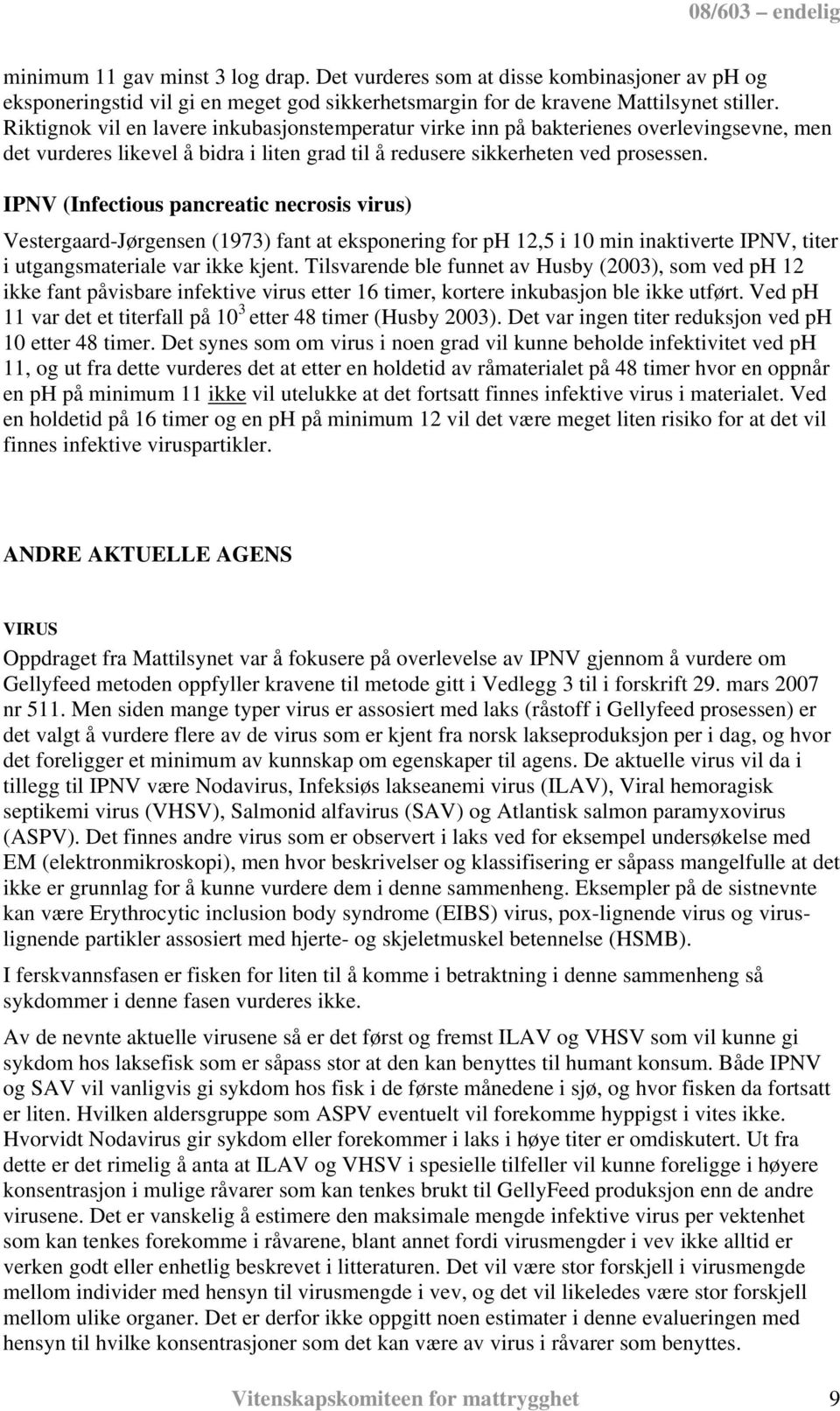 IPNV (Infectious pancreatic necrosis virus) Vestergaard-Jørgensen (1973) fant at eksponering for ph 12,5 i 10 min inaktiverte IPNV, titer i utgangsmateriale var ikke kjent.