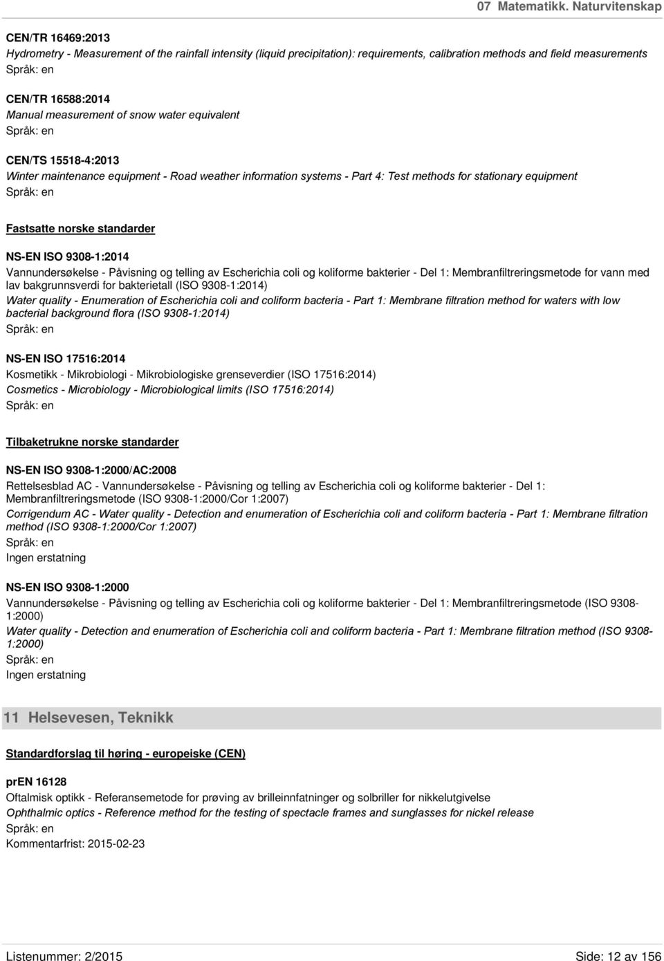 measurement of snow water equivalent CEN/TS 15518-4:2013 Winter maintenance equipment - Road weather information systems - Part 4: Test methods for stationary equipment Fastsatte norske standarder