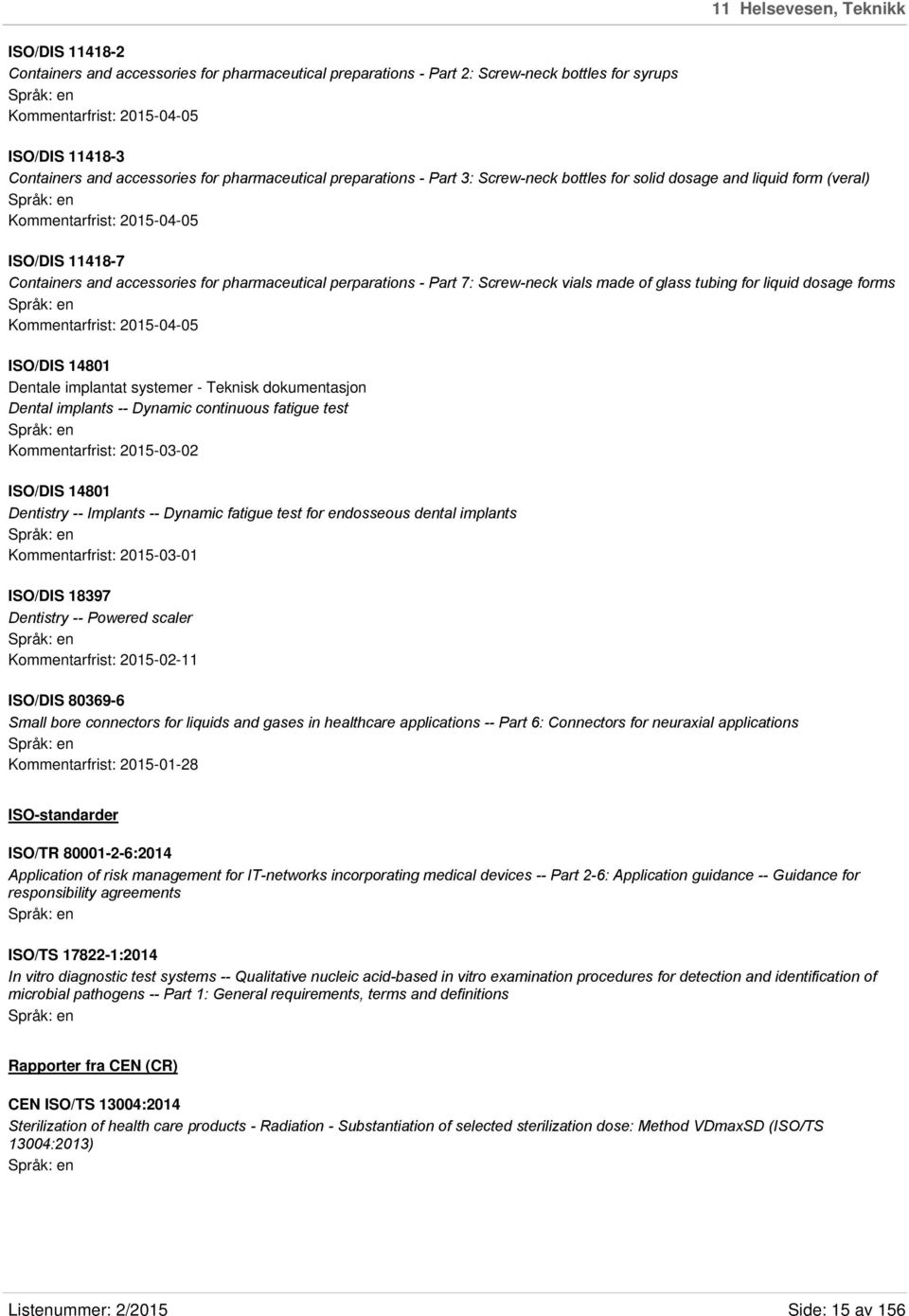 pharmaceutical perparations - Part 7: Screw-neck vials made of glass tubing for liquid dosage forms Kommentarfrist: 2015-04-05 ISO/DIS 14801 Dentale implantat systemer - Teknisk dokumentasjon Dental