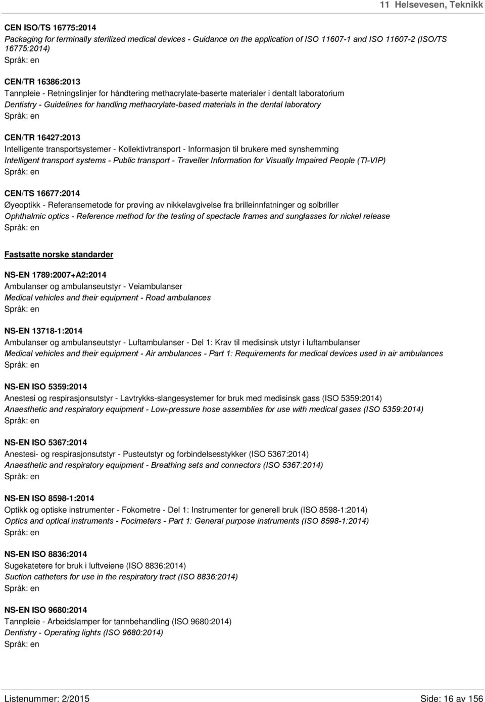 16427:2013 Intelligente transportsystemer - Kollektivtransport - Informasjon til brukere med synshemming Intelligent transport systems - Public transport - Traveller Information for Visually Impaired