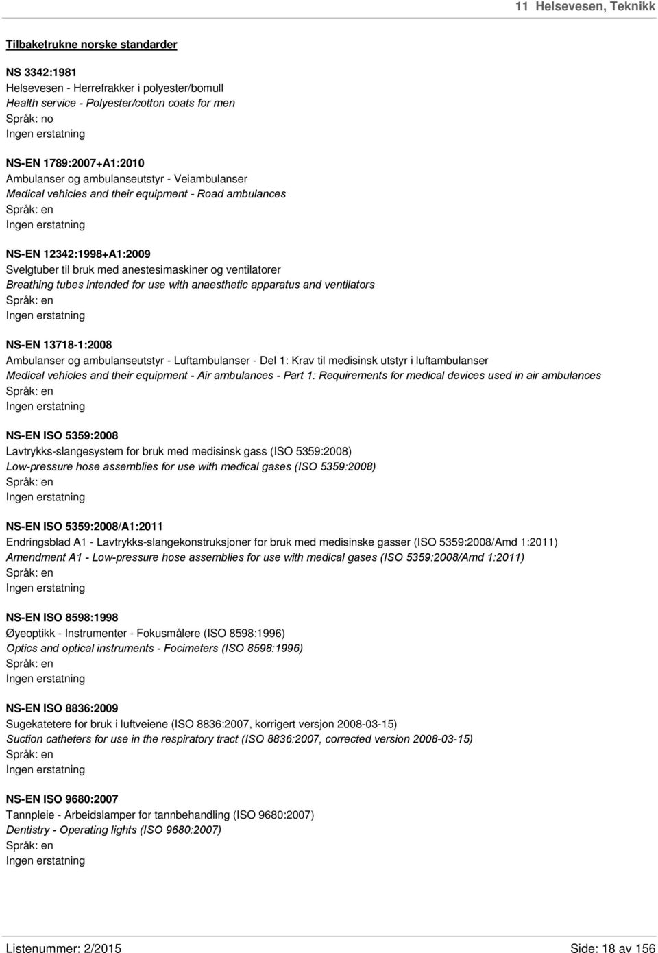 intended for use with anaesthetic apparatus and ventilators NS-EN 13718-1:2008 Ambulanser og ambulanseutstyr - Luftambulanser - Del 1: Krav til medisinsk utstyr i luftambulanser Medical vehicles and