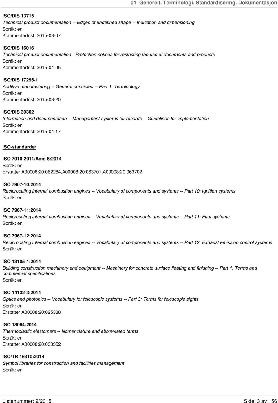 Protection notices for restricting the use of documents and products Kommentarfrist: 2015-04-05 ISO/DIS 17296-1 Additive manufacturing -- General principles -- Part 1: Terminology Kommentarfrist: