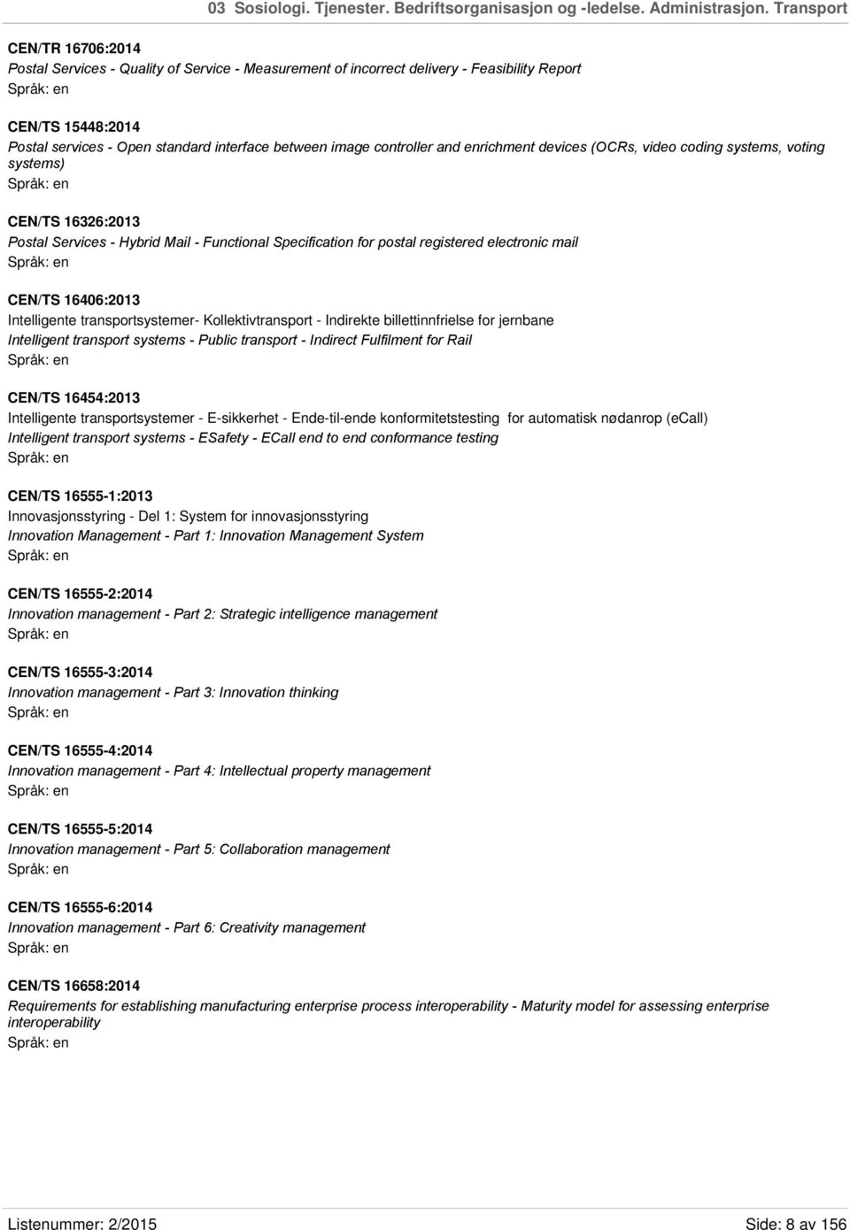 controller and enrichment devices (OCRs, video coding systems, voting systems) CEN/TS 16326:2013 Postal Services - Hybrid Mail - Functional Specification for postal registered electronic mail CEN/TS