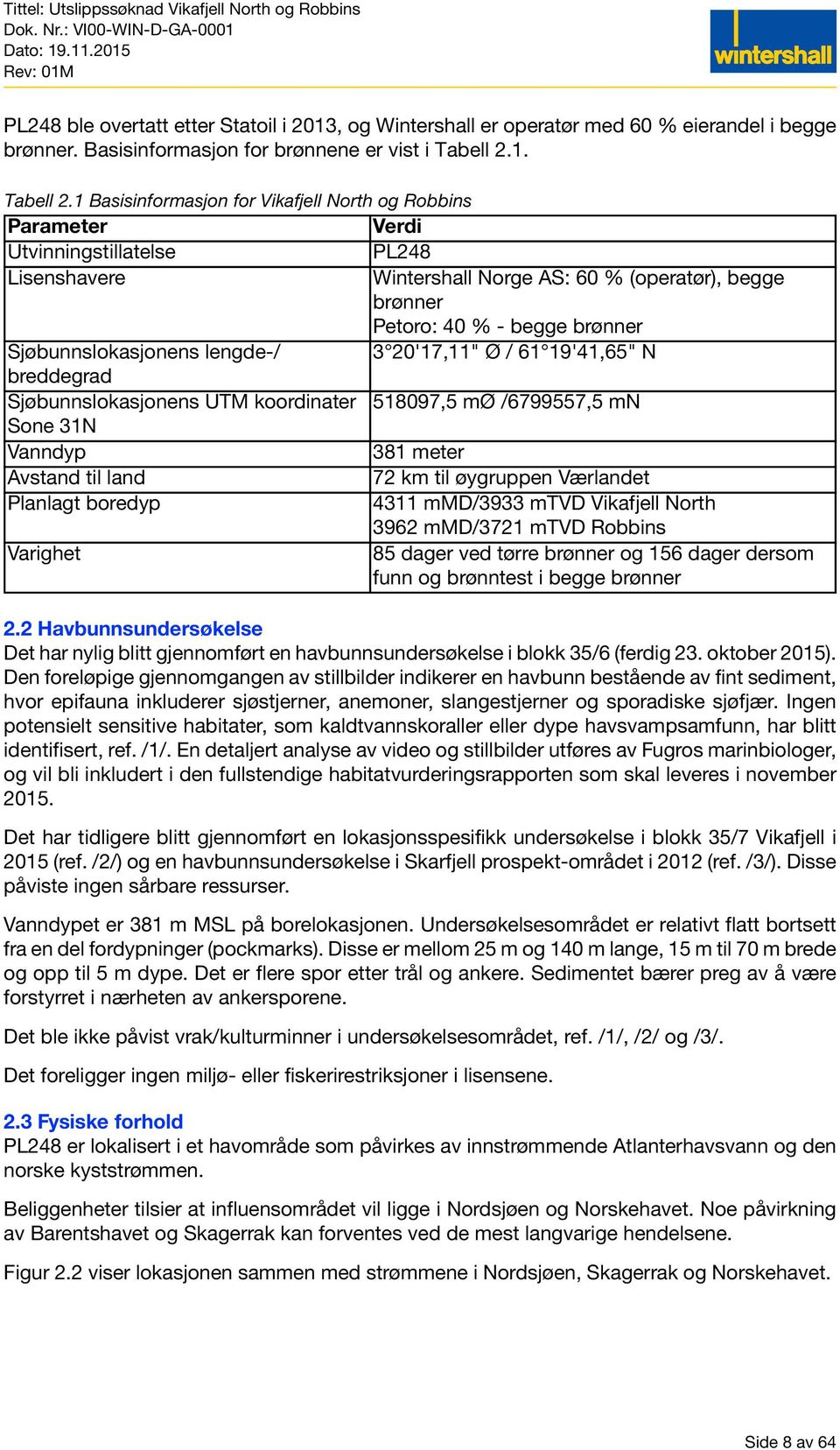 1 Basisinformasjon for Vikafjell North og Robbins Parameter Verdi Utvinningstillatelse PL248 Lisenshavere Wintershall Norge AS: 60 % (operatør), begge brønner Petoro: 40 % - begge brønner