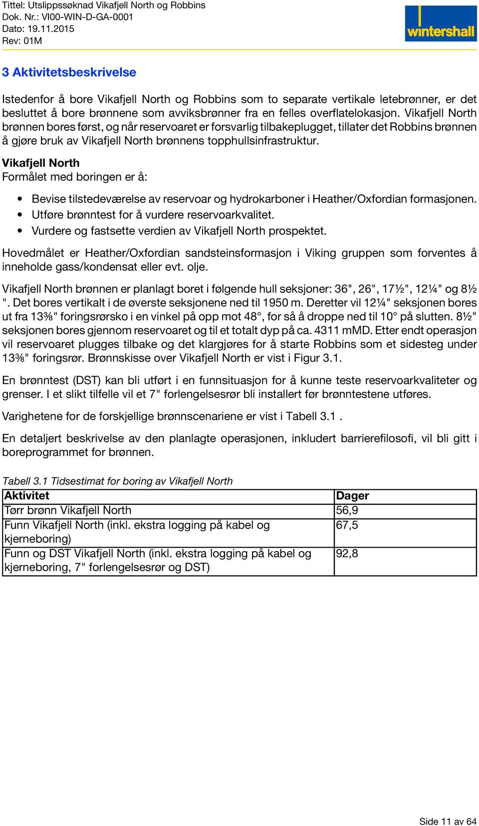 Vikafjell North Formålet med boringen er å: Bevise tilstedeværelse av reservoar og hydrokarboner i Heather/Oxfordian formasjonen. Utføre brønntest for å vurdere reservoarkvalitet.